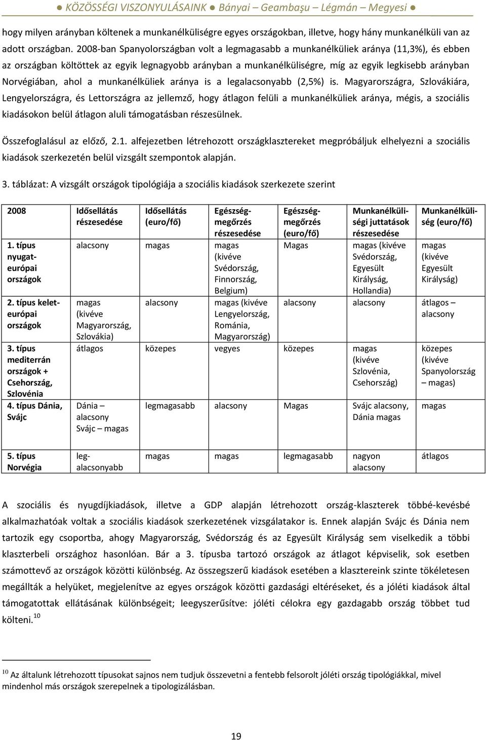 Norvégiában, ahol a munkanélküliek aránya is a legalacsonyabb (2,5%) is.