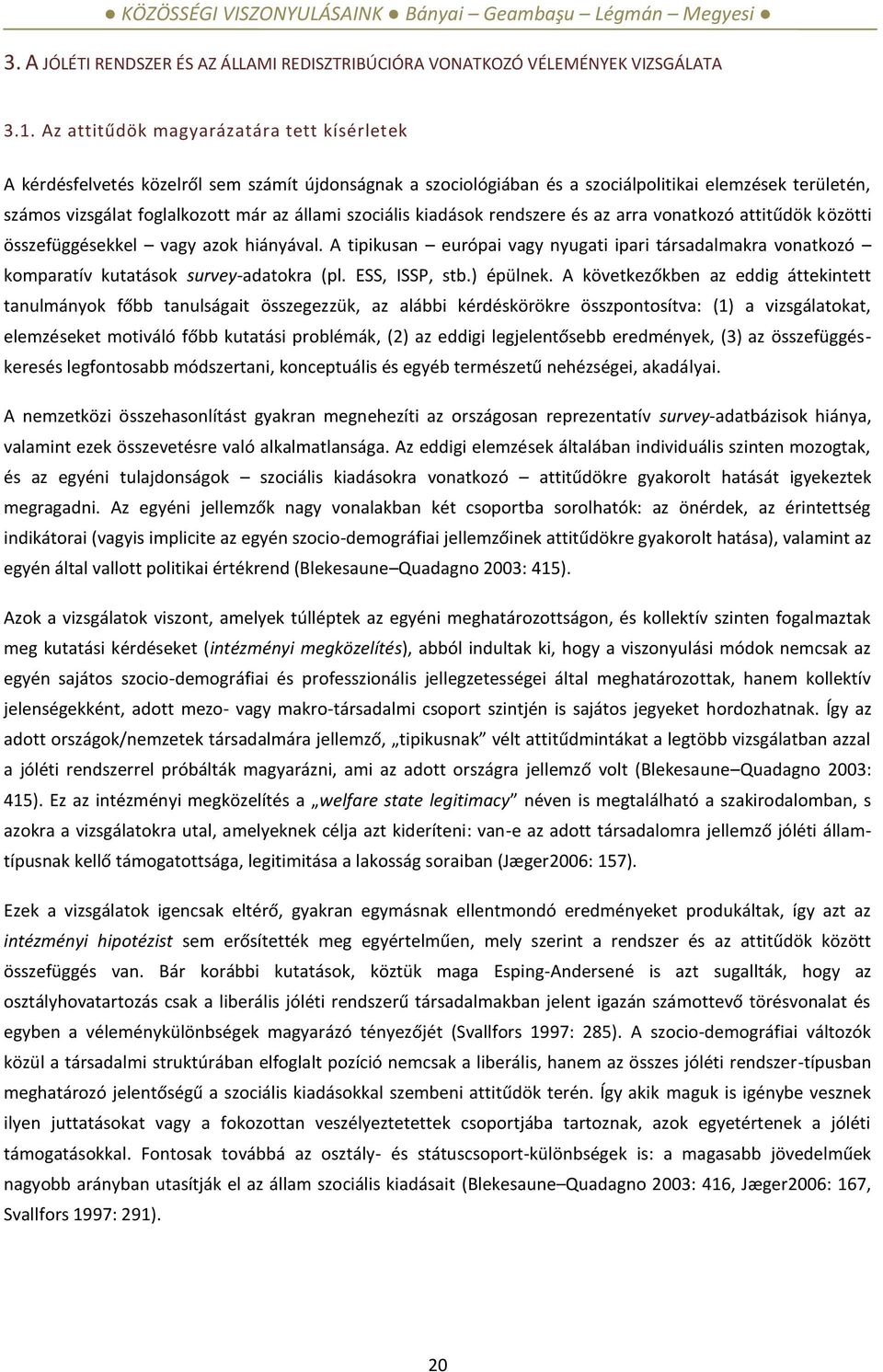 szociális kiadások rendszere és az arra vonatkozó attitűdök közötti összefüggésekkel vagy azok hiányával.