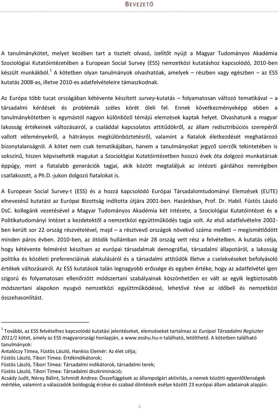 Az Európa több tucat országában kétévente készített survey-kutatás folyamatosan változó tematikával a társadalmi kérdések és problémák széles körét öleli fel.