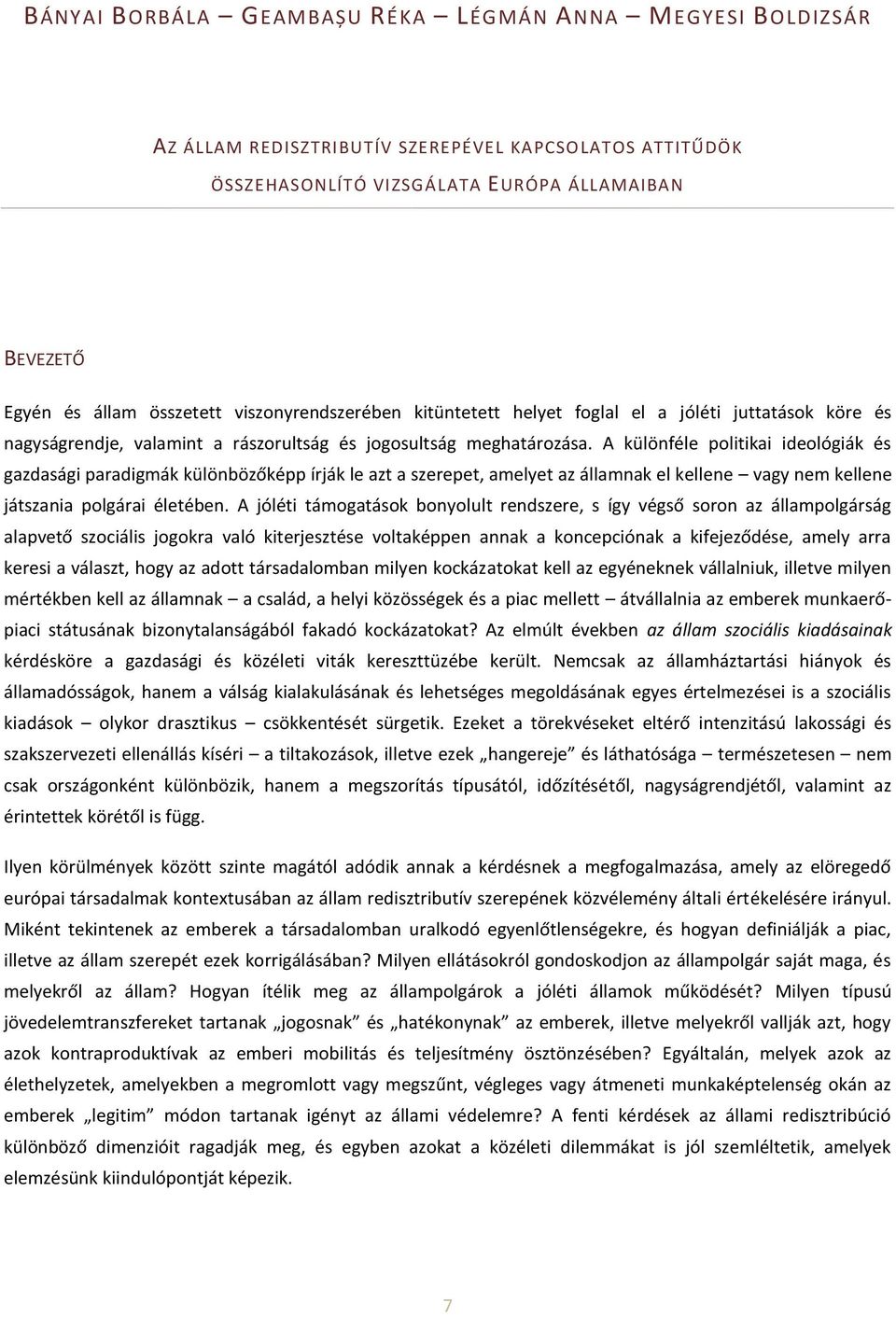 A különféle politikai ideológiák és gazdasági paradigmák különbözőképp írják le azt a szerepet, amelyet az államnak el kellene vagy nem kellene játszania polgárai életében.