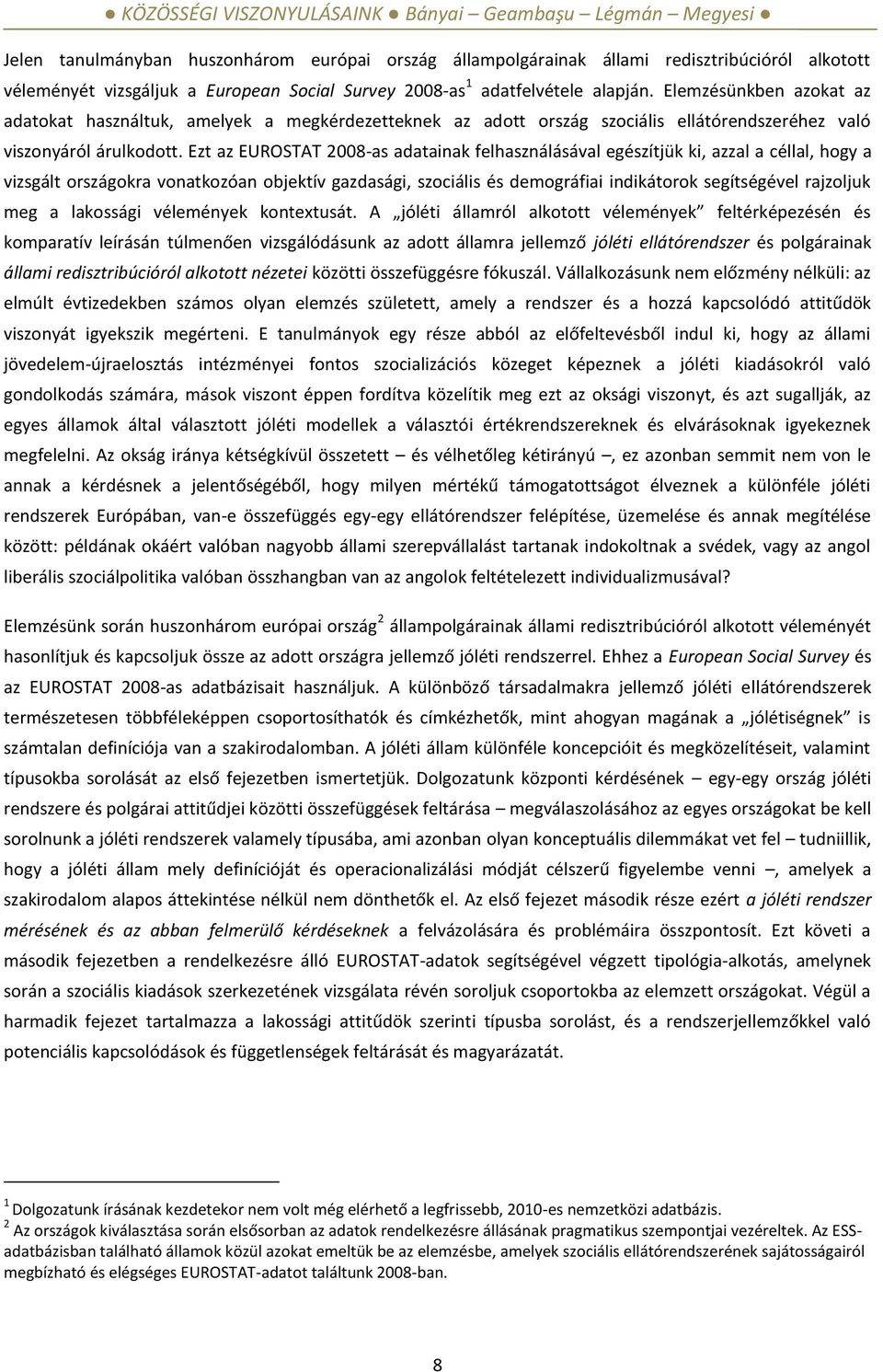 Ezt az EUROSTAT 2008-as adatainak felhasználásával egészítjük ki, azzal a céllal, hogy a vizsgált országokra vonatkozóan objektív gazdasági, szociális és demográfiai indikátorok segítségével