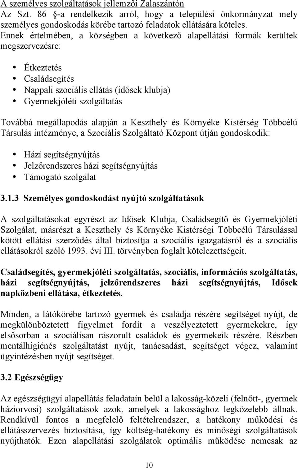 megállapodás alapján a Keszthely és Környéke Kistérség Többcélú Társulás intézménye, a Szociális Szolgáltató Központ útján gondoskodik: Házi segítségnyújtás Jelzőrendszeres házi segítségnyújtás