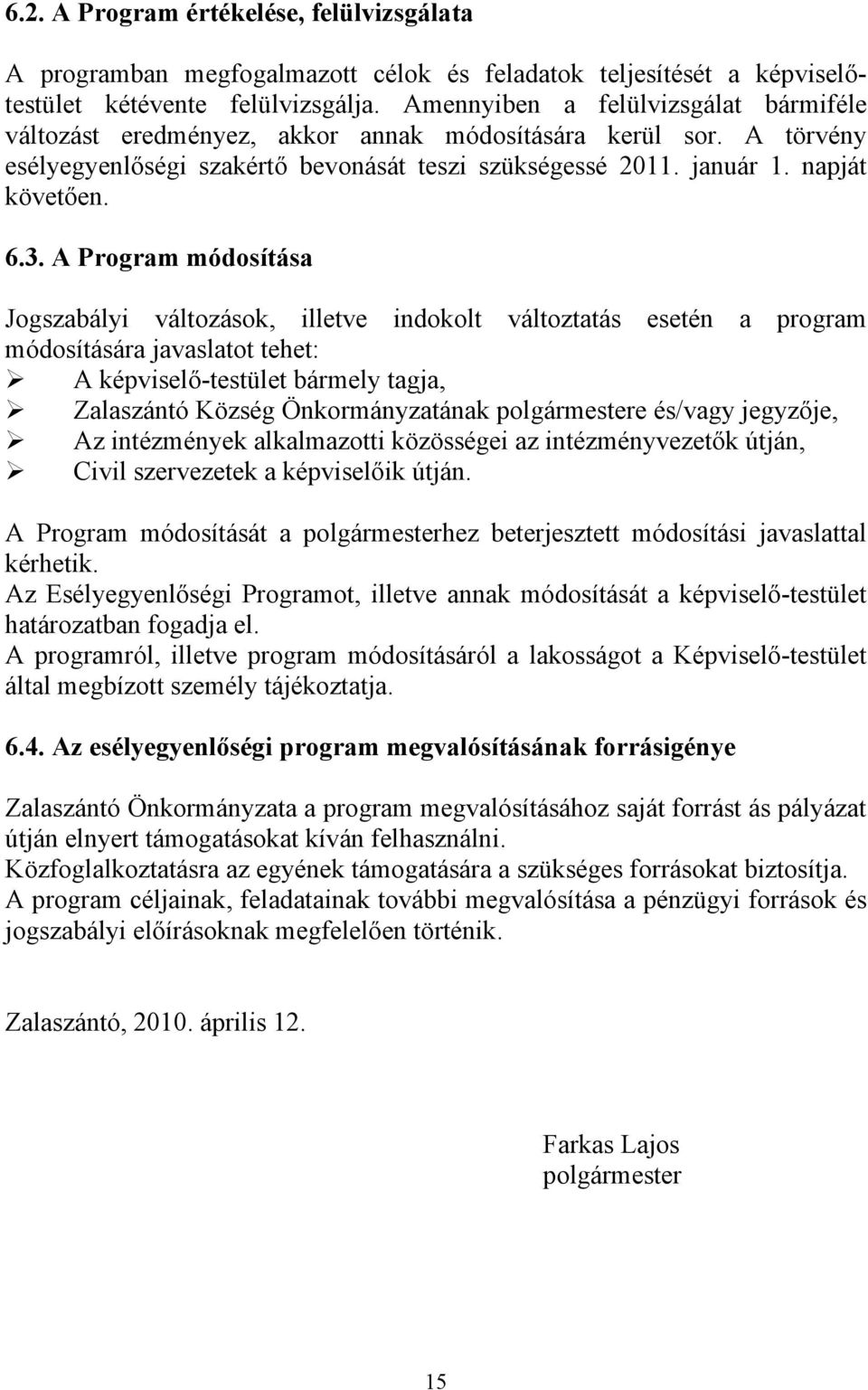 A Program módosítása Jogszabályi változások, illetve indokolt változtatás esetén a program módosítására javaslatot tehet: Ø A képviselő-testület bármely tagja, Ø Zalaszántó Község Önkormányzatának