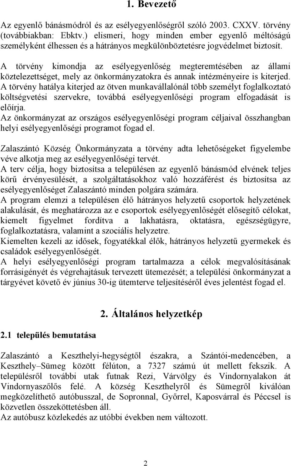 A törvény kimondja az esélyegyenlőség megteremtésében az állami köztelezettséget, mely az önkormányzatokra és annak intézményeire is kiterjed.