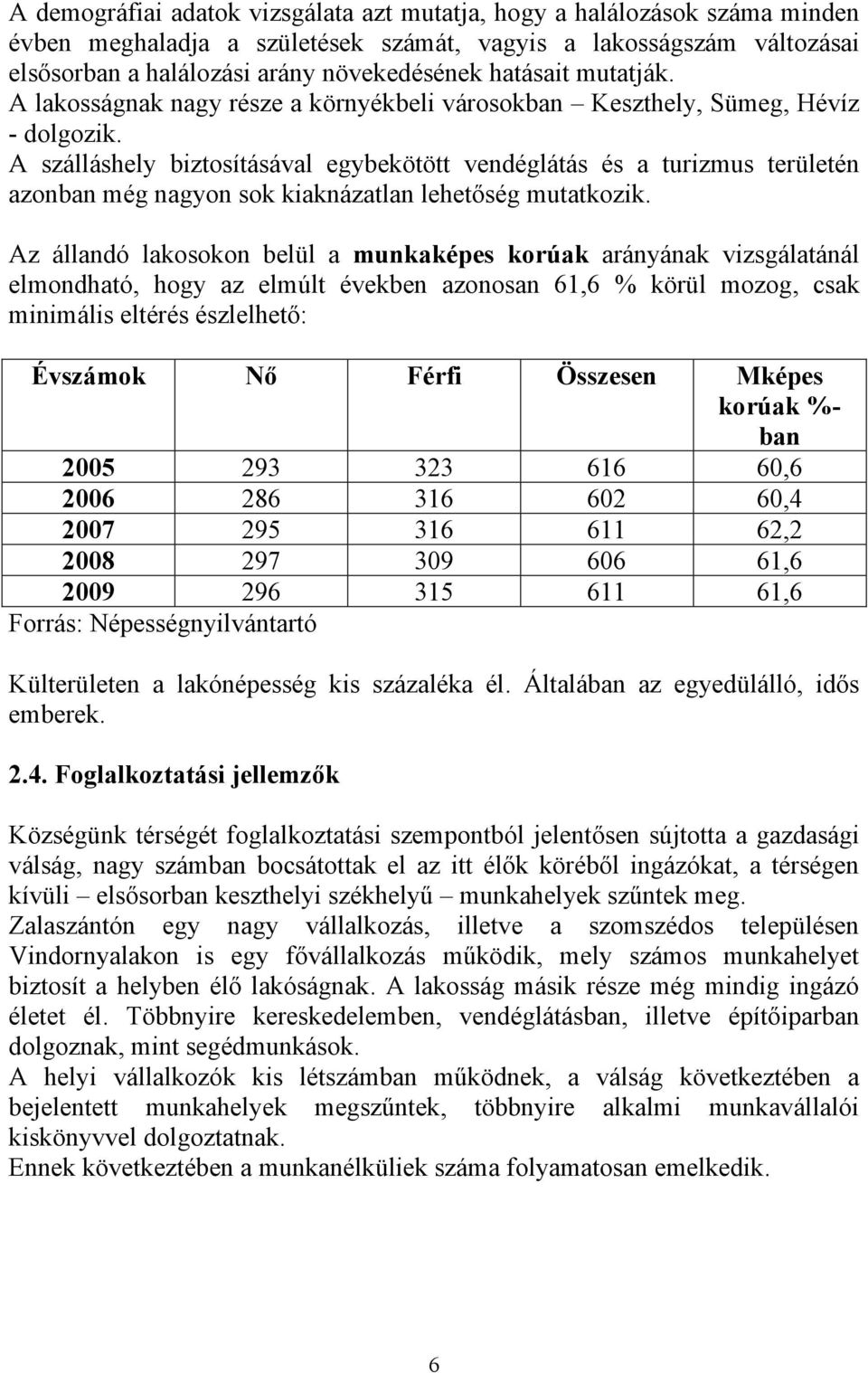 A szálláshely biztosításával egybekötött vendéglátás és a turizmus területén azonban még nagyon sok kiaknázatlan lehetőség mutatkozik.