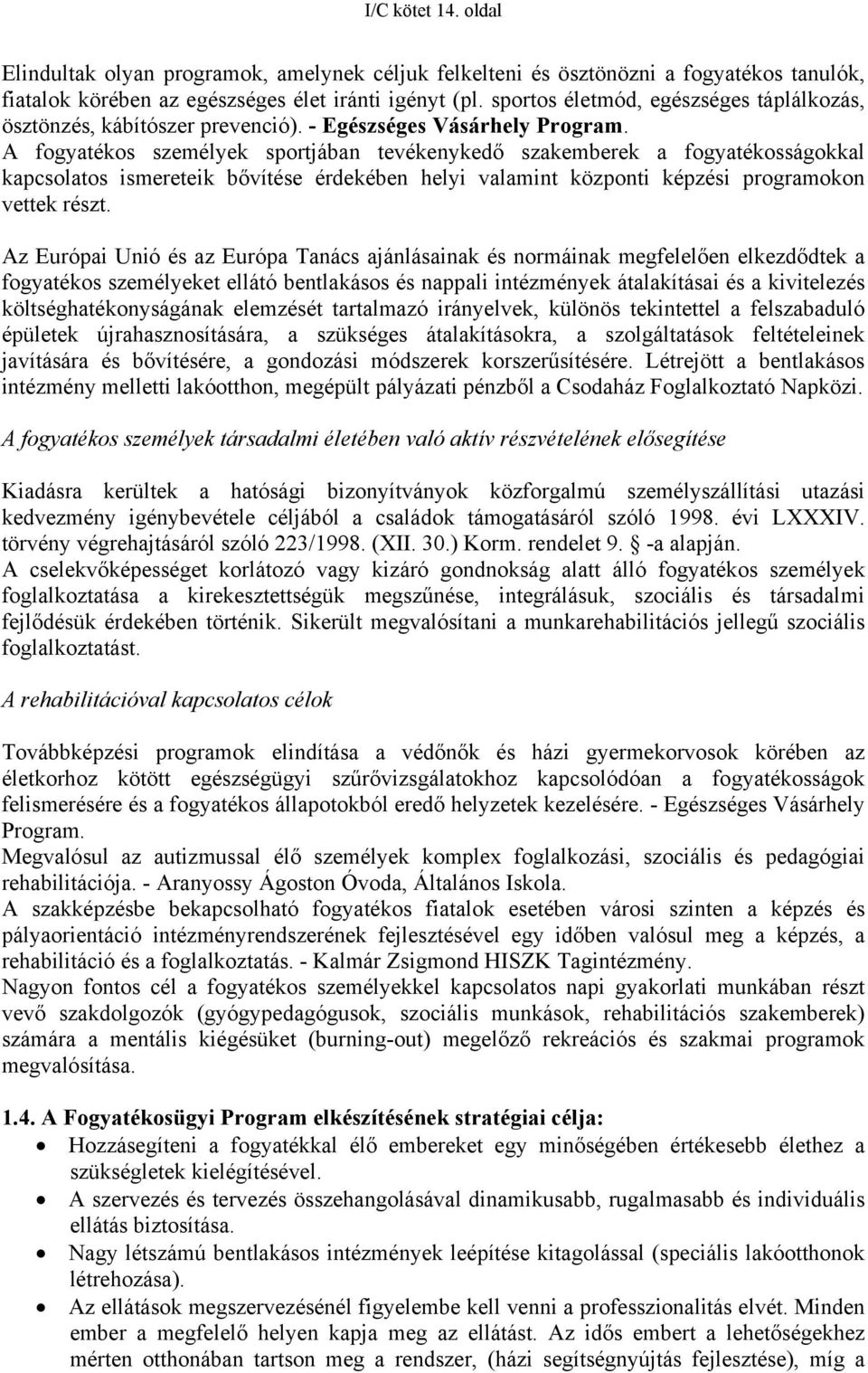 A fogyatékos személyek sportjában tevékenykedő szakemberek a fogyatékosságokkal kapcsolatos ismereteik bővítése érdekében helyi valamint központi képzési programokon vettek részt.