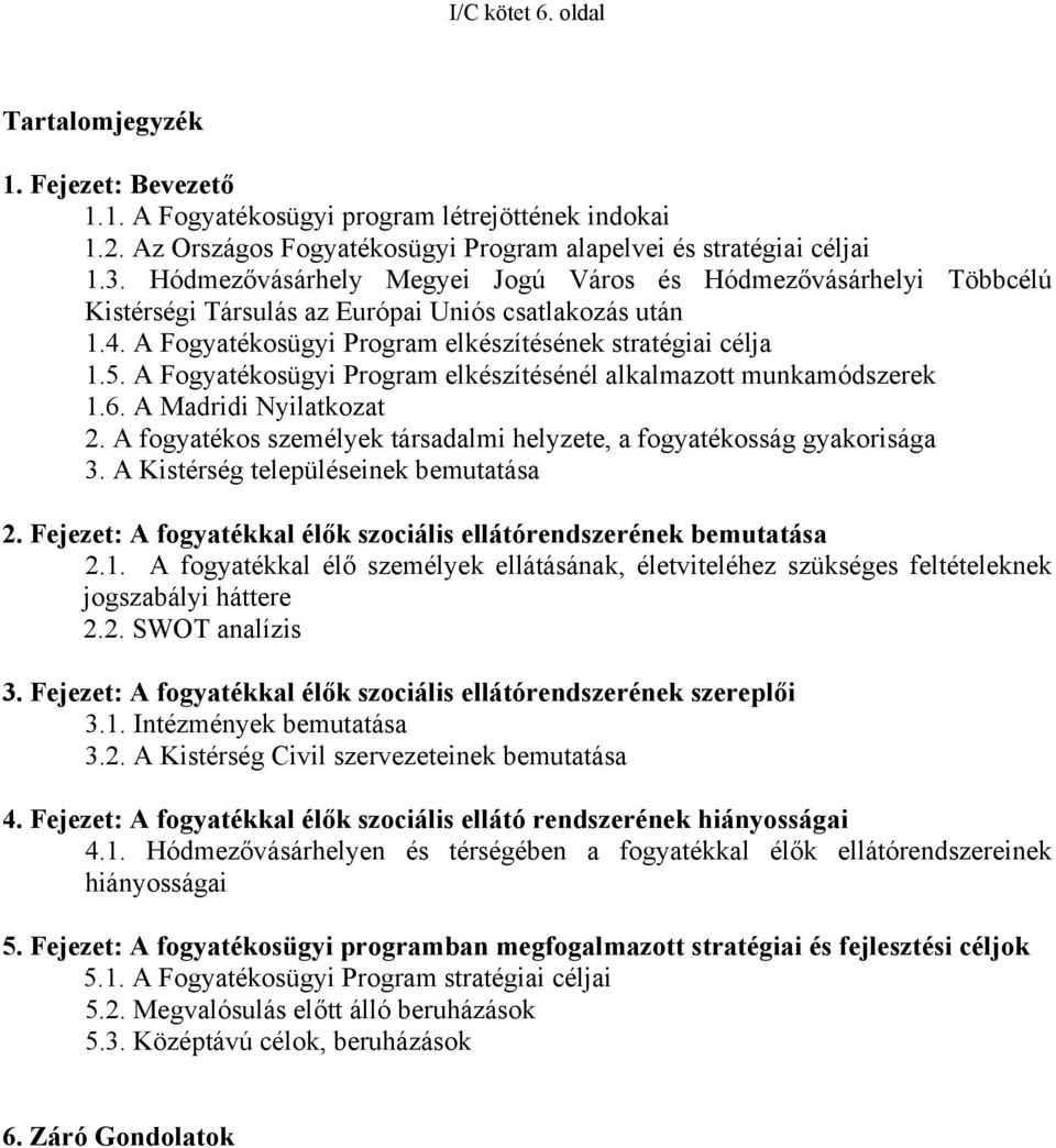 A Fogyatékosügyi Program elkészítésénél alkalmazott munkamódszerek 1.6. A Madridi Nyilatkozat 2. A fogyatékos személyek társadalmi helyzete, a fogyatékosság gyakorisága 3.