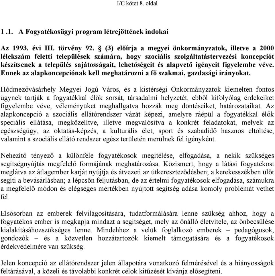 alapvető igényeit figyelembe véve. Ennek az alapkoncepciónak kell meghatározni a fő szakmai, gazdasági irányokat.