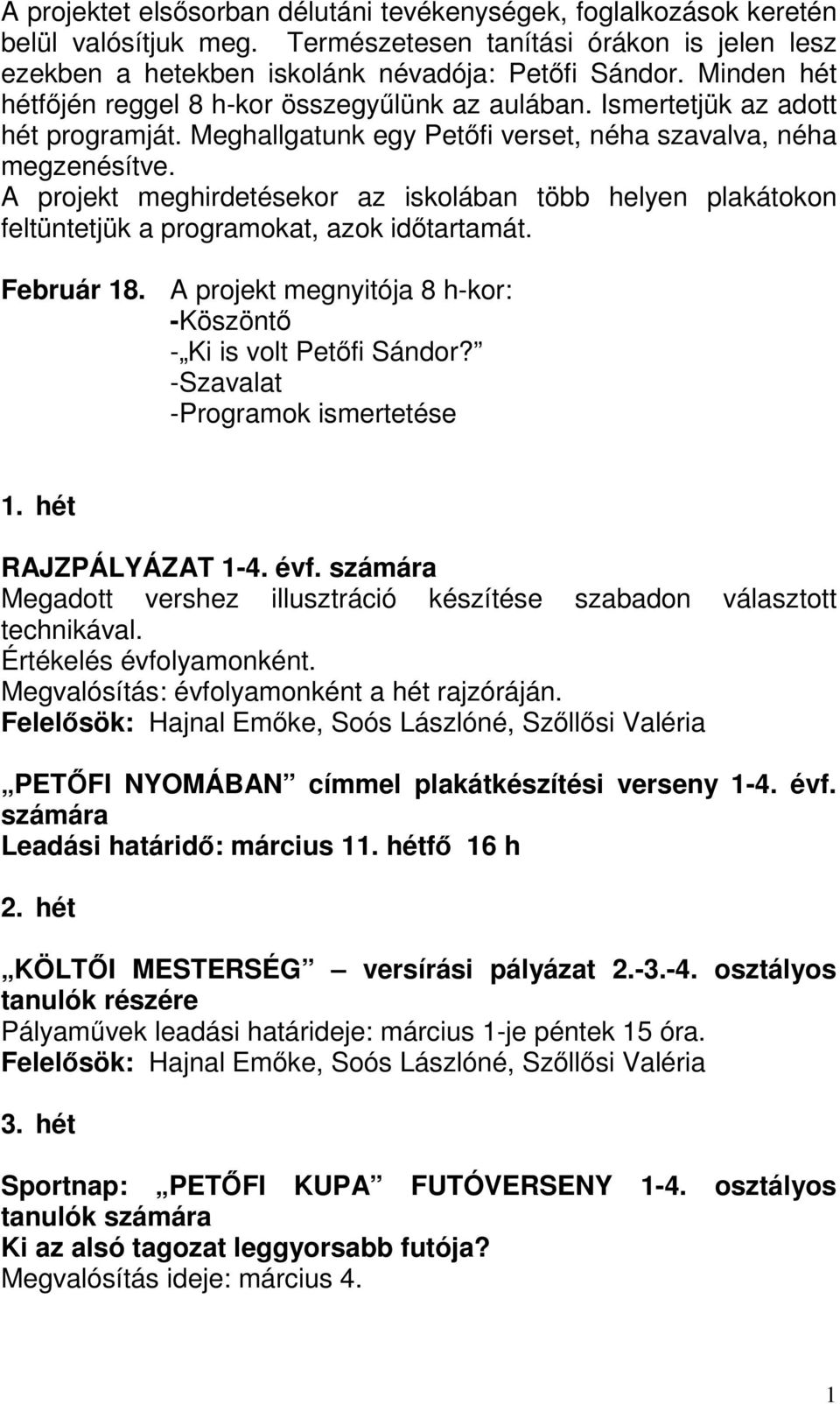 A projekt meghirdetésekor az iskolában több helyen plakátokon feltüntetjük a programokat, azok időtartamát. Február 8. A projekt megnyitója 8 h-kor: -Köszöntő - Ki is volt Petőfi Sándor?