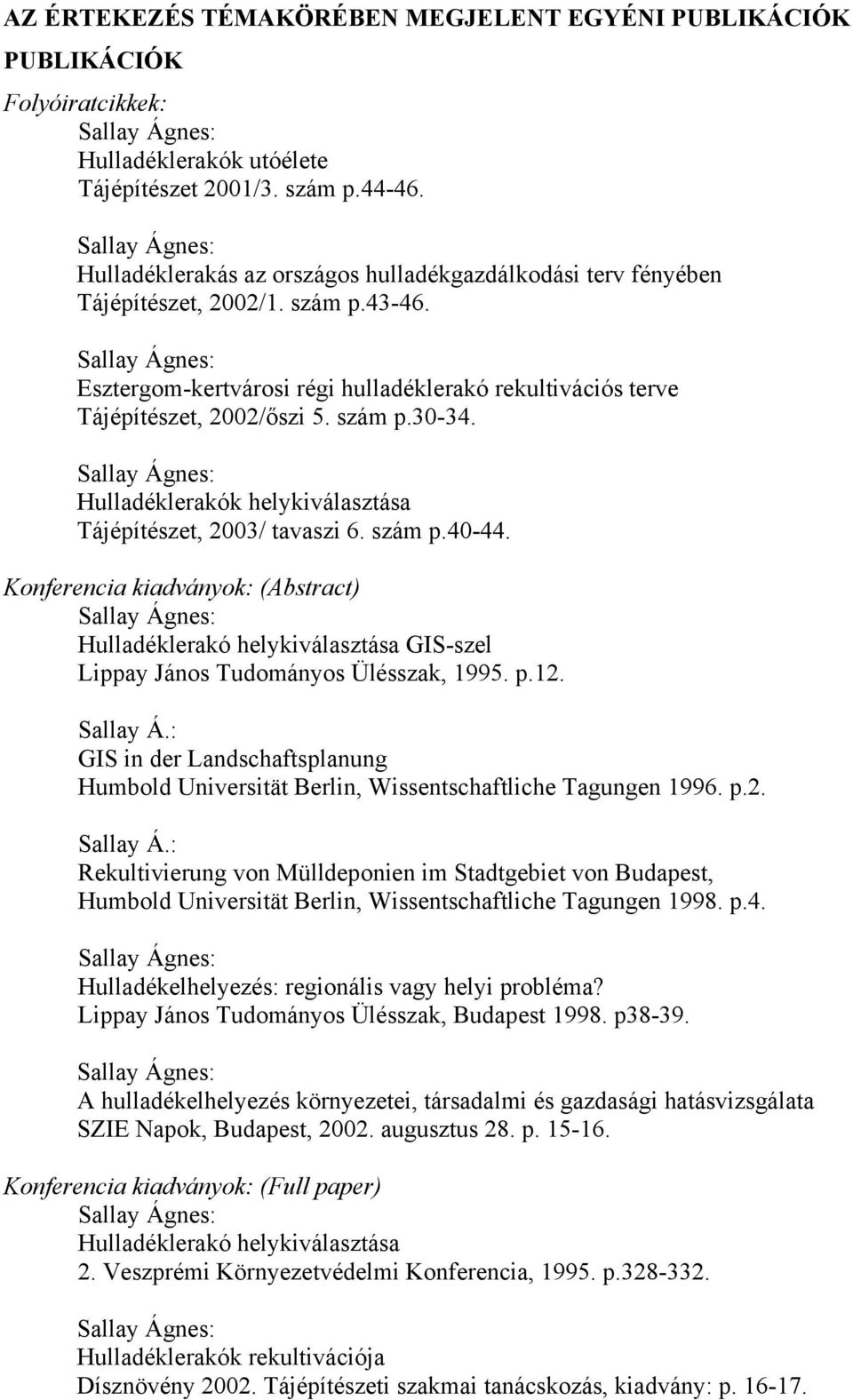 Hulladéklerakók helykiválasztása Tájépítészet, 2003/ tavaszi 6. szám p.40-44. Konferencia kiadványok: (Abstract) Hulladéklerakó helykiválasztása GIS-szel Lippay János Tudományos Ülésszak, 1995. p.12.