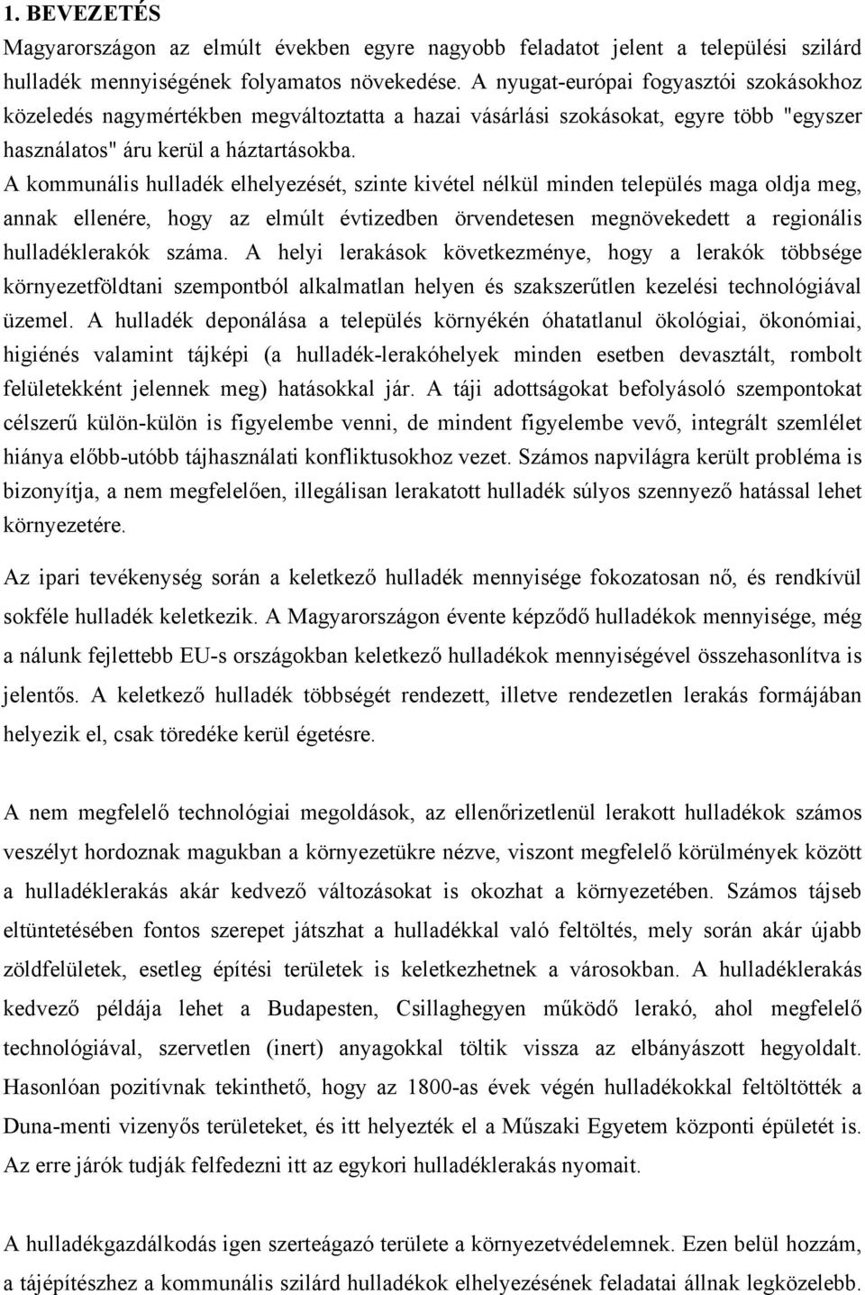 A kommunális hulladék elhelyezését, szinte kivétel nélkül minden település maga oldja meg, annak ellenére, hogy az elmúlt évtizedben örvendetesen megnövekedett a regionális hulladéklerakók száma.