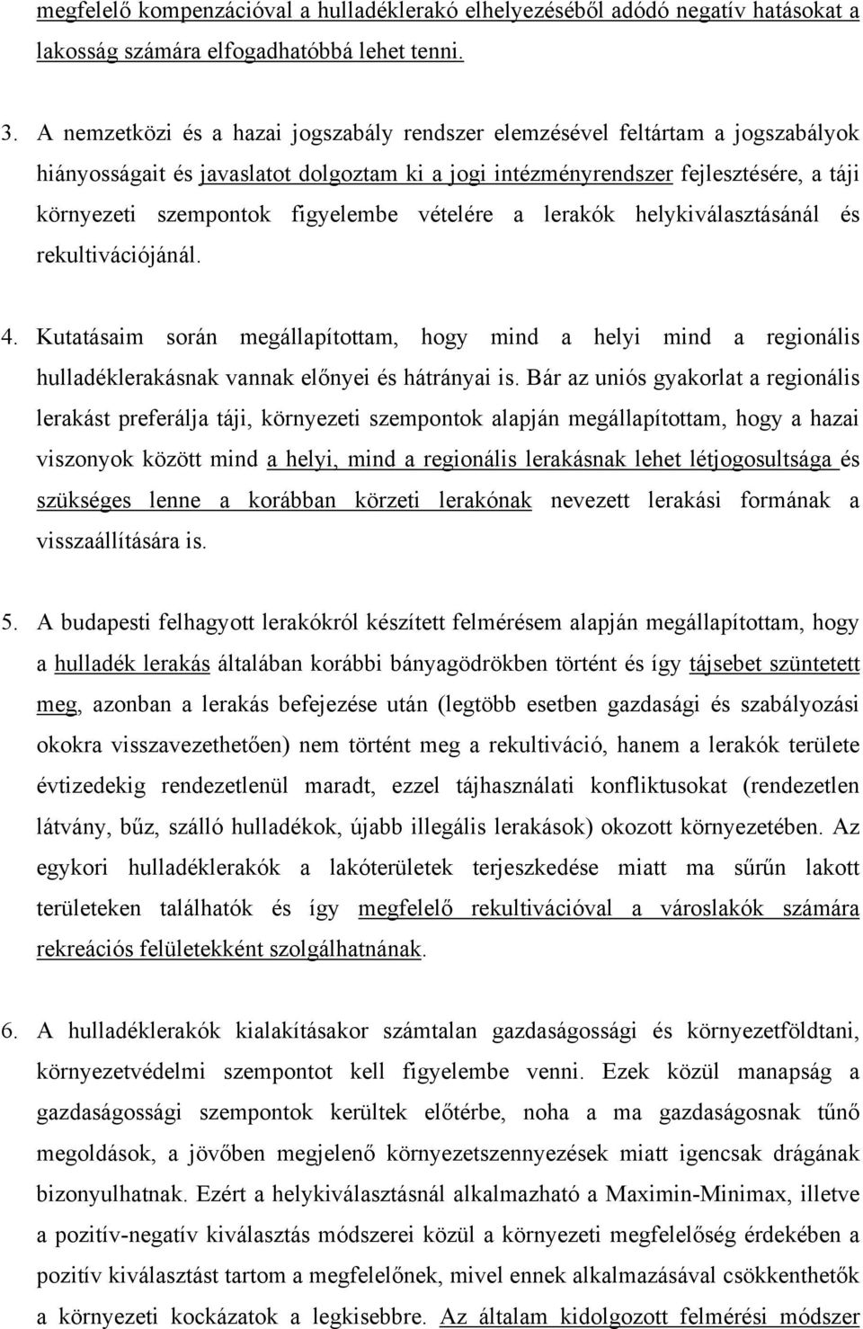 figyelembe vételére a lerakók helykiválasztásánál és rekultivációjánál. 4. Kutatásaim során megállapítottam, hogy mind a helyi mind a regionális hulladéklerakásnak vannak előnyei és hátrányai is.