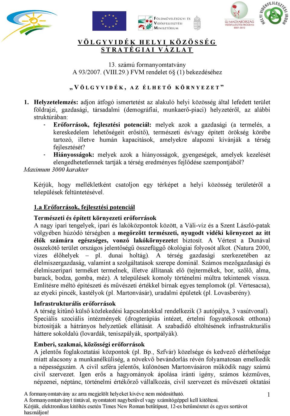 Erőforrások, fejlesztési potenciál: melyek azok a gazdasági (a termelés, a kereskedelem lehetőségeit erősítő), természeti és/vagy épített örökség körébe tartozó, illetve humán kapacitások, amelyekre