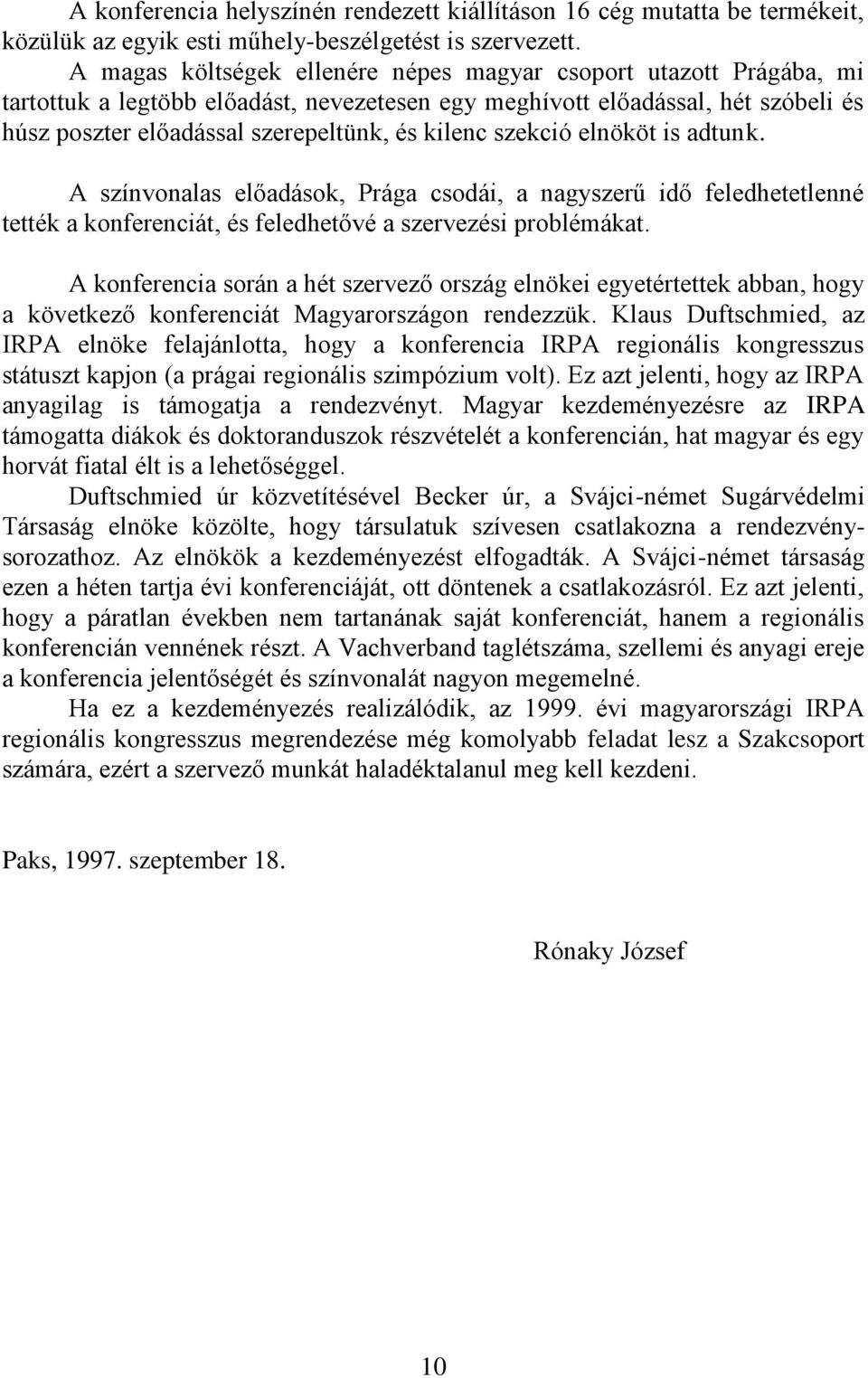 szekció elnököt is adtunk. A színvonalas előadások, Prága csodái, a nagyszerű idő feledhetetlenné tették a konferenciát, és feledhetővé a szervezési problémákat.