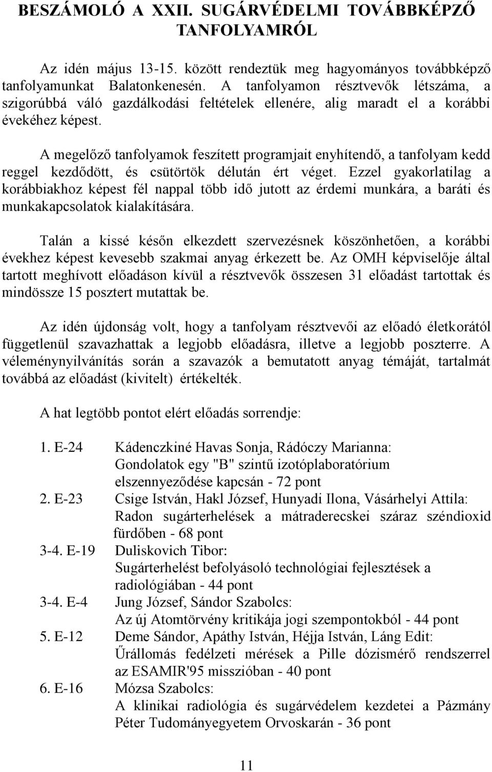 A megelőző tanfolyamok feszített programjait enyhítendő, a tanfolyam kedd reggel kezdődött, és csütörtök délután ért véget.