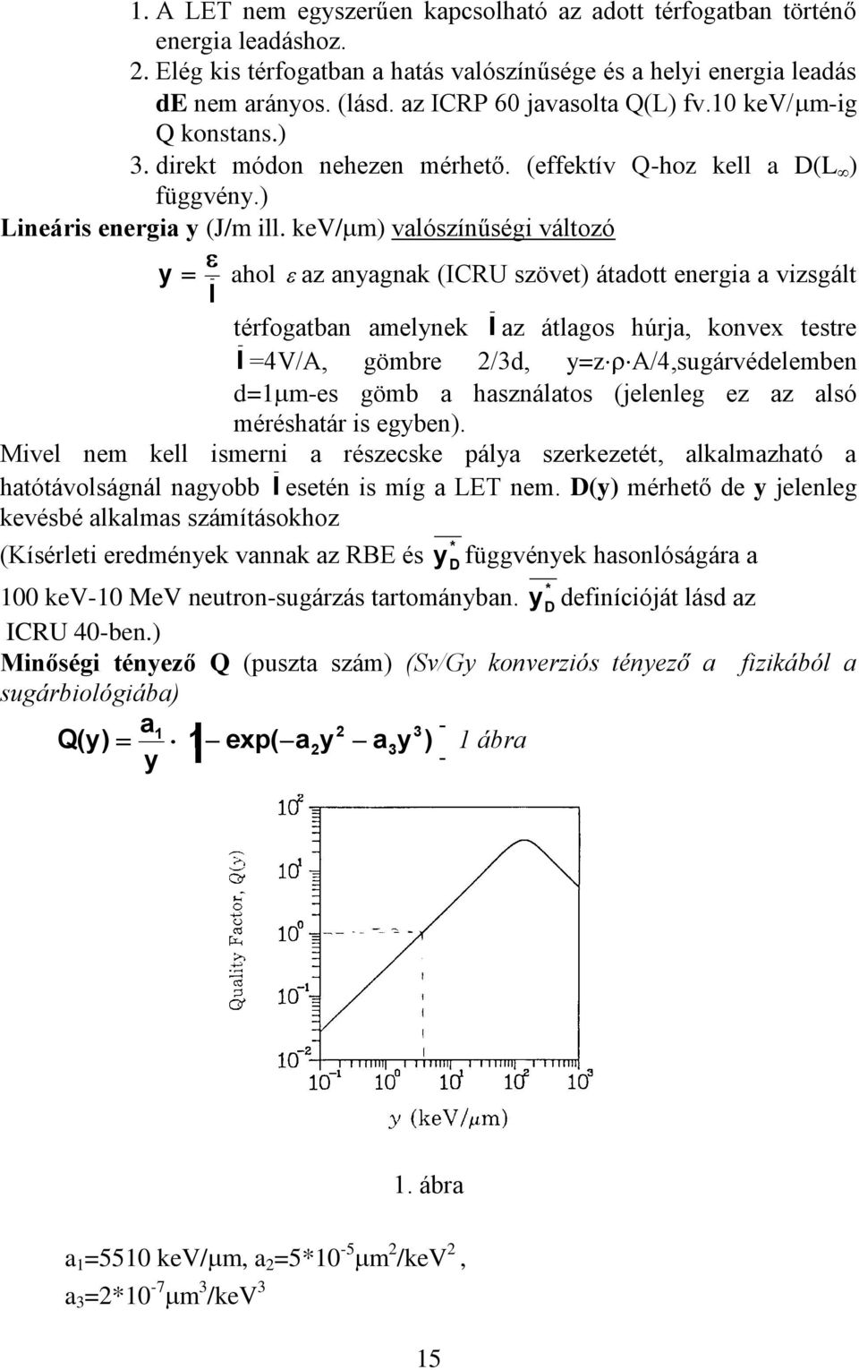 kev/ m) valószínűségi változó y l ahol az anyagnak (ICRU szövet) átadott energia a vizsgált térfogatban amelynek l az átlagos húrja, konvex testre l =4V/A, gömbre 2/3d, y=z A/4,sugárvédelemben d=1