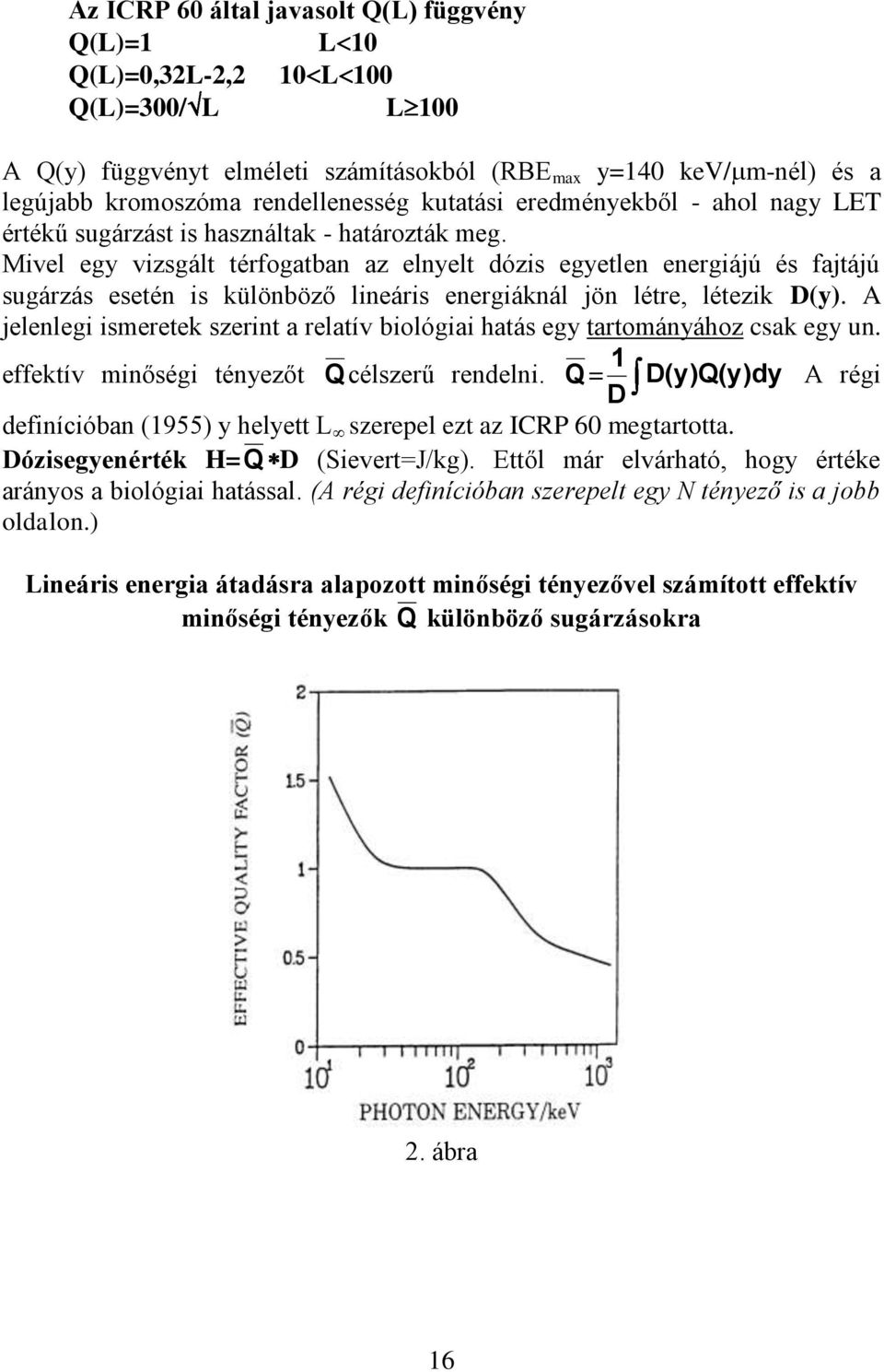 Mivel egy vizsgált térfogatban az elnyelt dózis egyetlen energiájú és fajtájú sugárzás esetén is különböző lineáris energiáknál jön létre, létezik D(y).