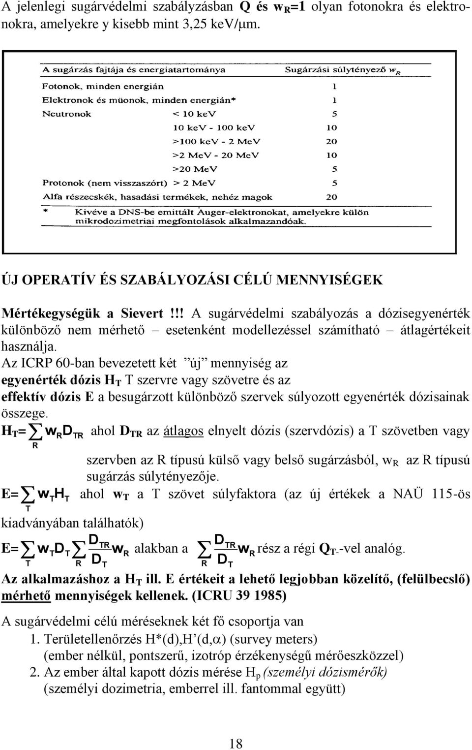 Az ICRP 60-ban bevezetett két új mennyiség az egyenérték dózis H T T szervre vagy szövetre és az effektív dózis E a besugárzott különböző szervek súlyozott egyenérték dózisainak összege.