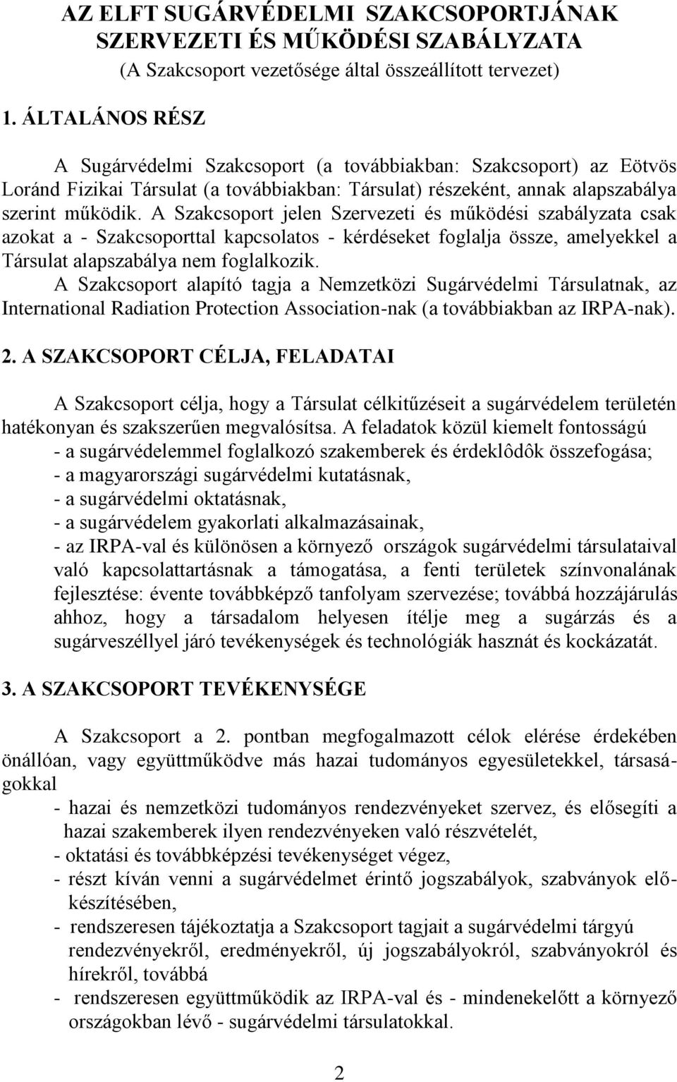 A Szakcsoport jelen Szervezeti és működési szabályzata csak azokat a - Szakcsoporttal kapcsolatos - kérdéseket foglalja össze, amelyekkel a Társulat alapszabálya nem foglalkozik.