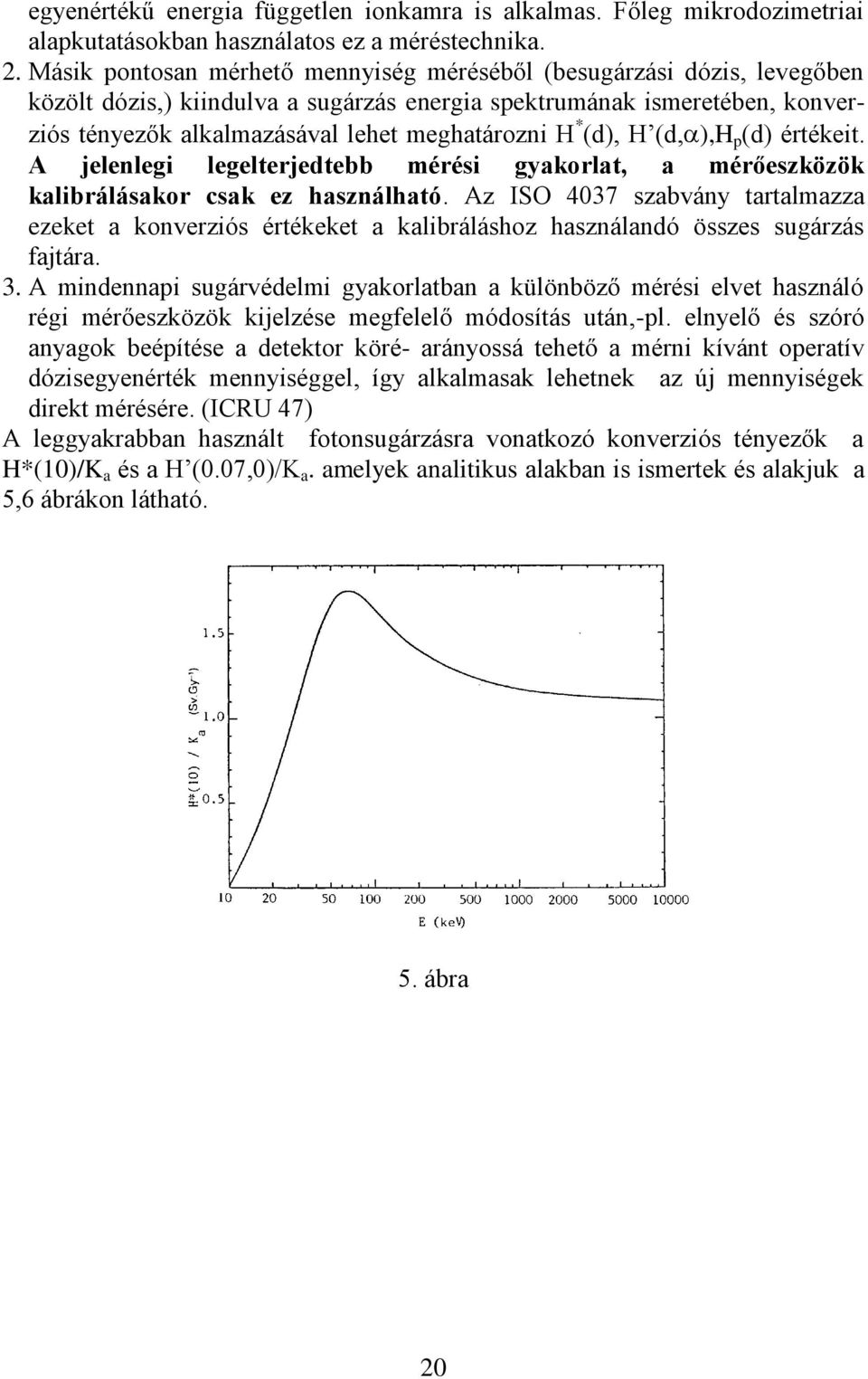 * (d), H (d, ),H p (d) értékeit. A jelenlegi legelterjedtebb mérési gyakorlat, a mérőeszközök kalibrálásakor csak ez használható.