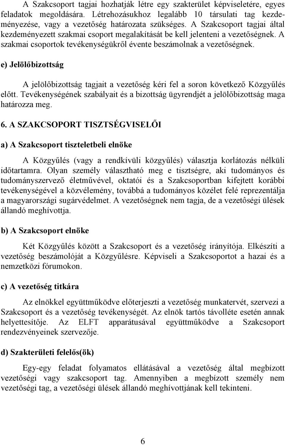 e) Jelölőbizottság A jelölőbizottság tagjait a vezetőség kéri fel a soron következő Közgyűlés előtt. Tevékenységének szabályait és a bizottság ügyrendjét a jelölőbizottság maga határozza meg. 6.