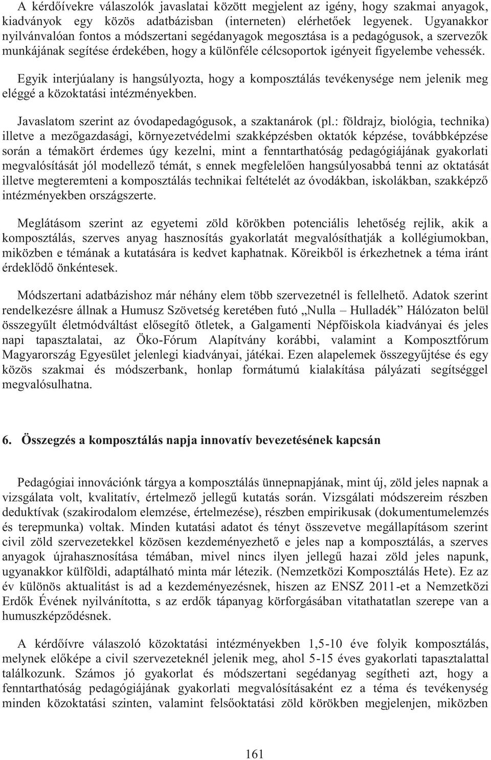 Egyik interjúalany is hangsúlyozta, hogy a komposztálás tevékenysége nem jelenik meg eléggé a közoktatási intézményekben. Javaslatom szerint az óvodapedagógusok, a szaktanárok (pl.