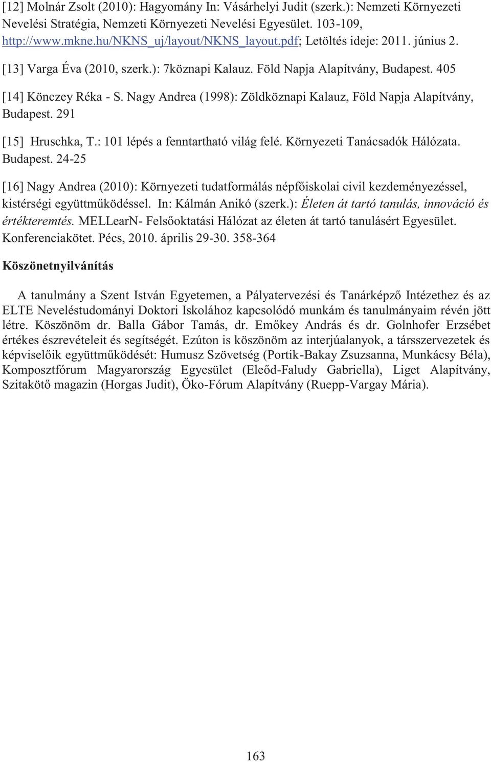 Nagy Andrea (1998): Zöldköznapi Kalauz, Föld Napja Alapítvány, Budapest. 291 [15] Hruschka, T.: 101 lépés a fenntartható világ felé. Környezeti Tanácsadók Hálózata. Budapest. 24-25 [16] Nagy Andrea (2010): Környezeti tudatformálás népfőiskolai civil kezdeményezéssel, kistérségi együttműködéssel.