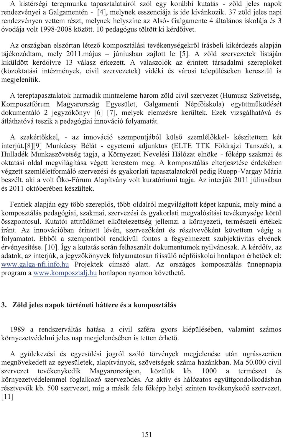 Az országban elszórtan létező komposztálási tevékenységekről írásbeli kikérdezés alapján tájékozódtam, mely 2011.május júniusban zajlott le [5].