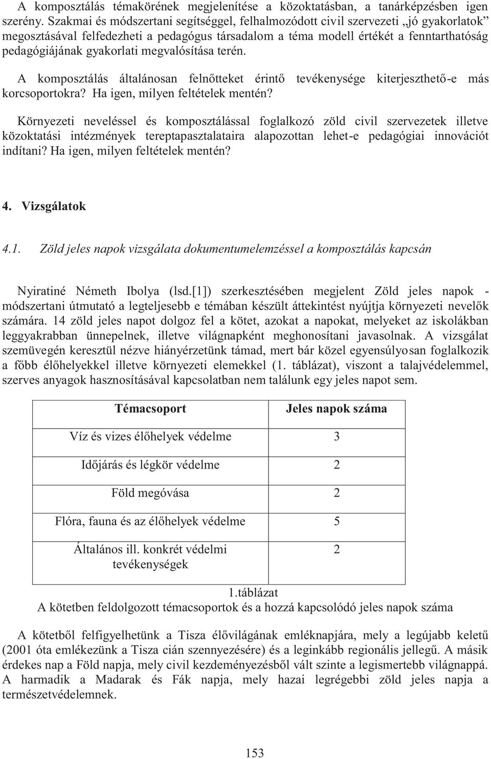 megvalósítása terén. A komposztálás általánosan felnőtteket érintő tevékenysége kiterjeszthető-e más korcsoportokra? Ha igen, milyen feltételek mentén?