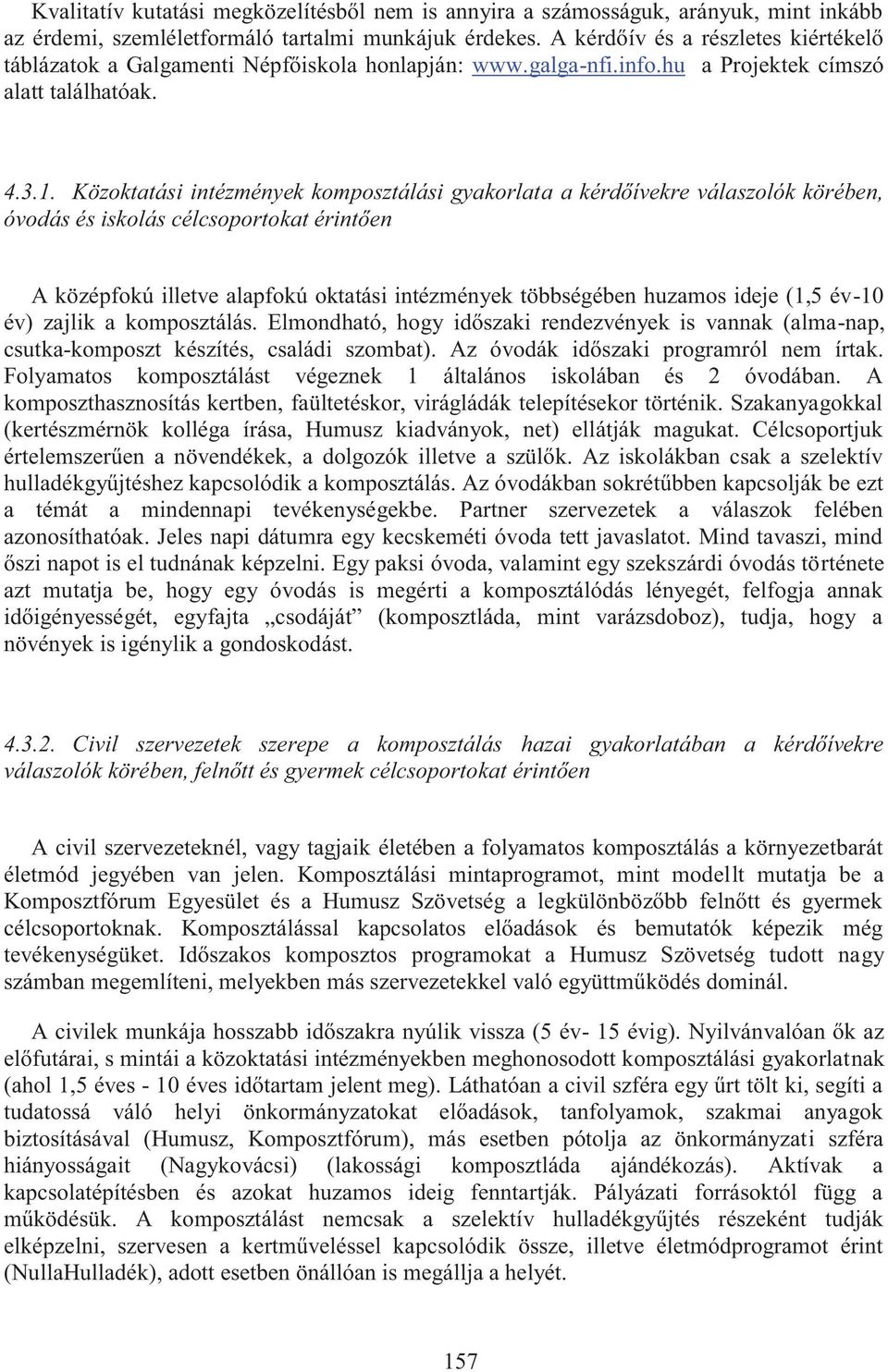 Közoktatási intézmények komposztálási gyakorlata a kérdőívekre válaszolók körében, óvodás és iskolás célcsoportokat érintően A középfokú illetve alapfokú oktatási intézmények többségében huzamos