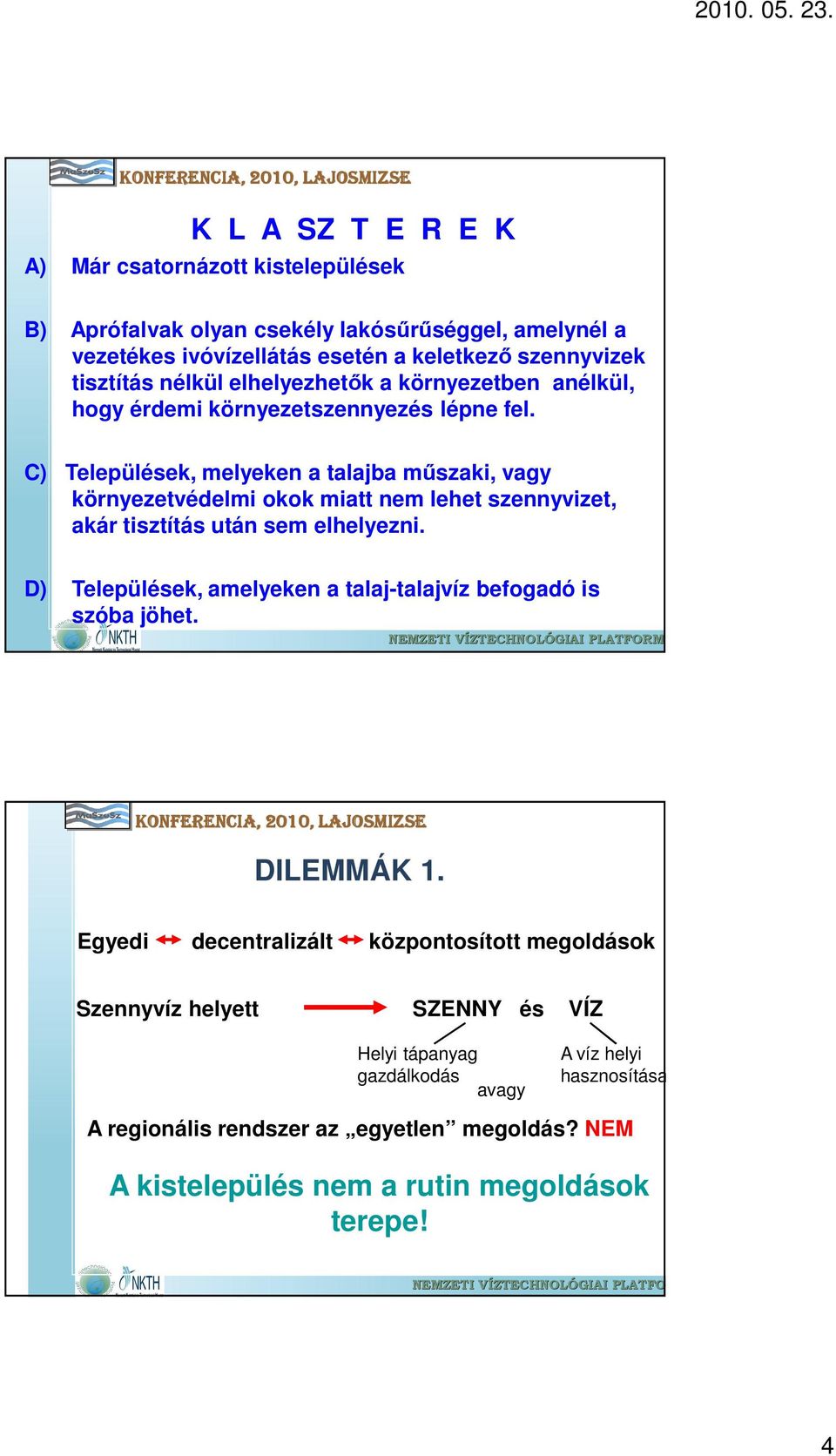 C) Települések, melyeken a talajba mőszaki, vagy környezetvédelmi okok miatt nem lehet szennyvizet, akár tisztítás után sem elhelyezni.