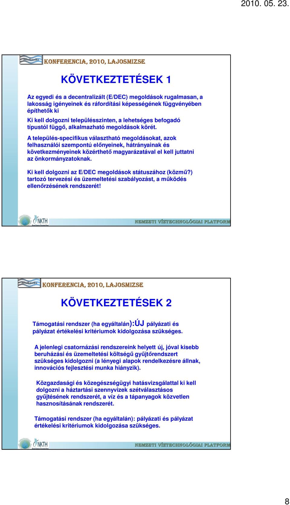 A település-specifikus választható megoldásokat, azok felhasználói szempontú elınyeinek, hátrányainak és következményeinek közérthetı magyarázatával el kell juttatni az önkormányzatoknak.