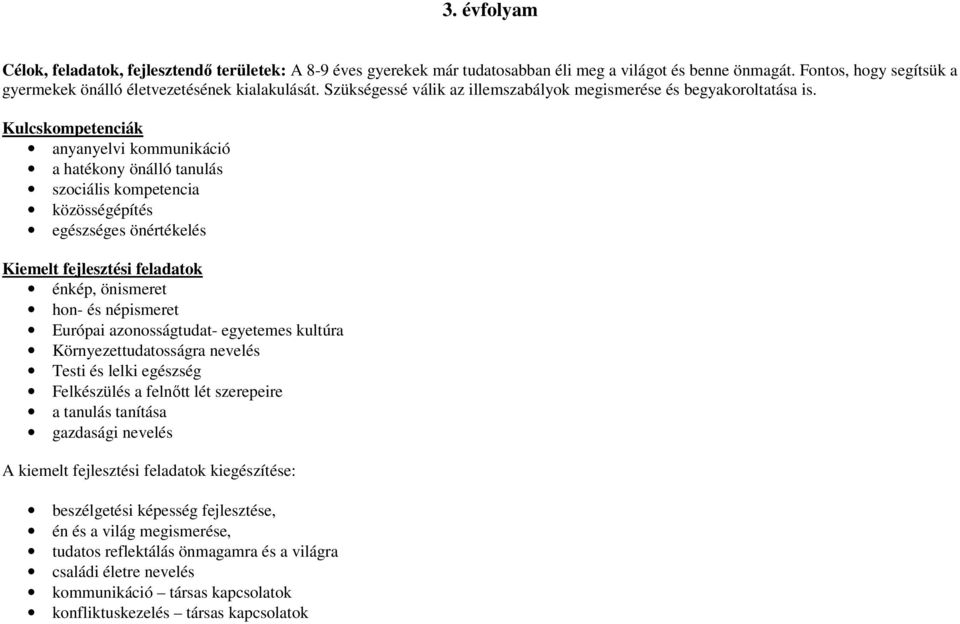 Kulcskompetenciák anyanyelvi kommunikáció a hatékony önálló tanulás szociális kompetencia közösségépítés egészséges önértékelés Kiemelt fejlesztési feladatok énkép, önismeret hon- és népismeret