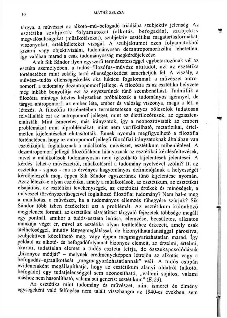 A szubjektumot ezen folyamatokból kizárni vagy objektivizálni, tudományosan dezantropomorfizálni lehetetlen, így valóban marad a csak tudományosság megkérdőjelezése.