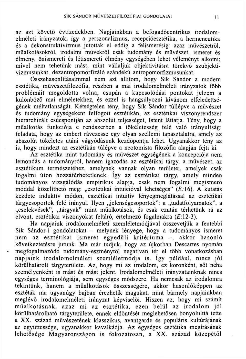 műalkotásokról, irodalmi művekről csak tudomány és művészet, ismeret és élmény, önismereti és létismereti élmény egységében lehet véleményt alkotni; mivel nem tehetünk mást, mint vállaljuk