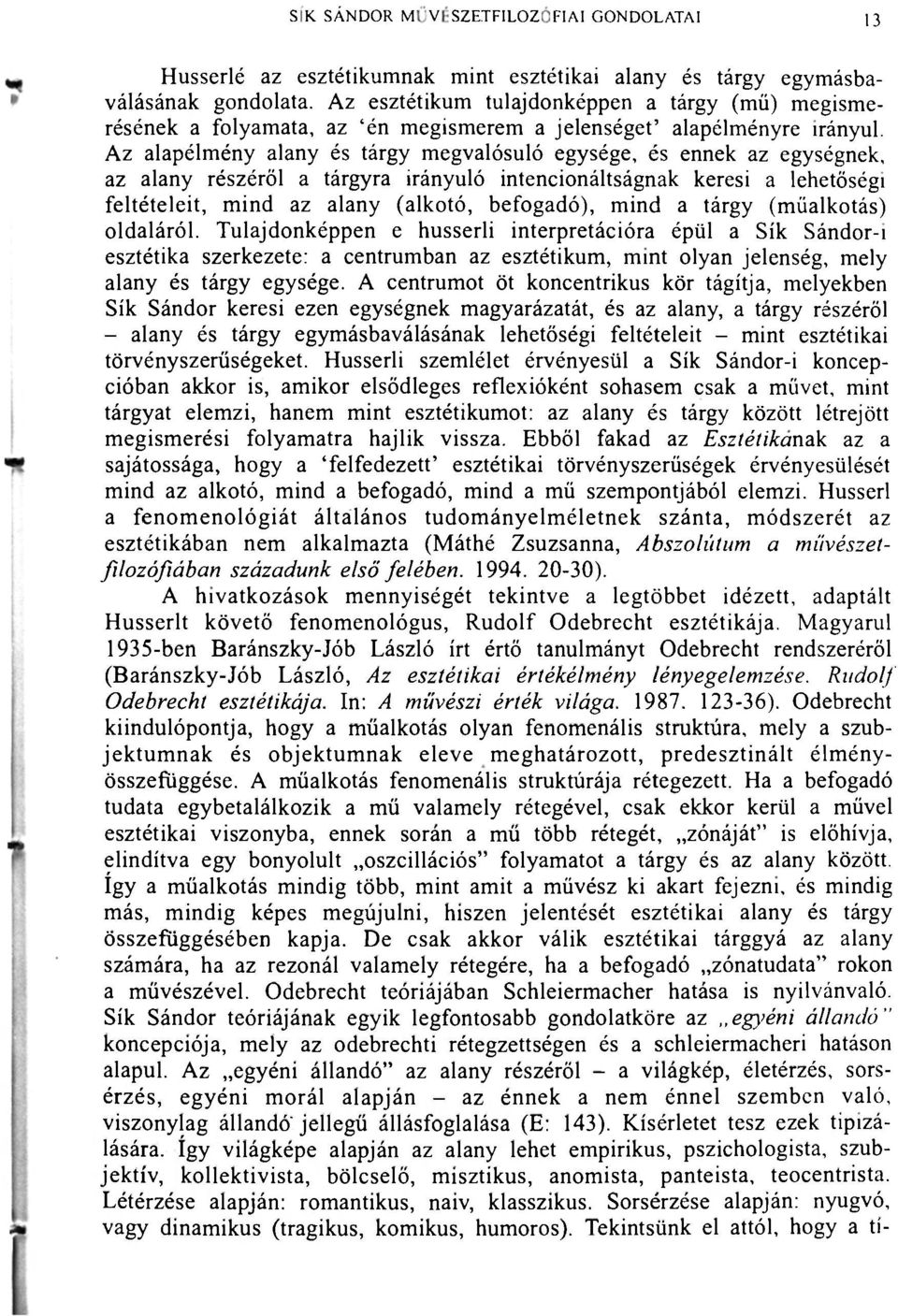 Az alapélmény alany és tárgy megvalósuló egysége, és ennek az egységnek, az alany részéről a tárgyra irányuló intencionáltságnak keresi a lehetőségi feltételeit, mind az alany (alkotó, befogadó),