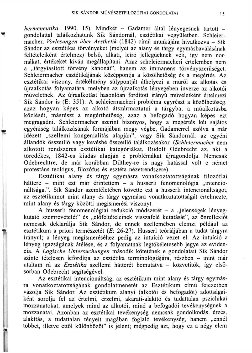 leíró jellegüeknek véli, így nem normákat, értékeket kíván megállapítani. Azaz scheleiermacheri értelemben nem a tárgyiasított törvény kánonát", hanem az immanens törvényszerűséget.