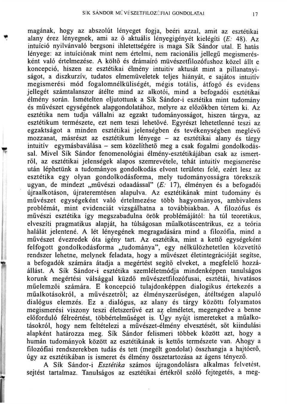 A költő és drámaíró müvészetfilozófushoz közel állt e koncepció, hiszen az esztétikai élmény intuitiv aktusát mint a pillanatnyiságot, a diszkurzív, tudatos elmemüveletek teljes hiányát, e sajátos