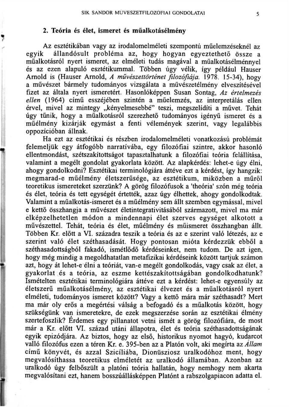 ismeret, az elméleti tudás magával a müalkotásélménnyel és az ezen alapuló esztétikummal. Többen úgy vélik, így például Hauser Arnold is (Hauser Arnold, A művészettörténet filozófiája. 1978.