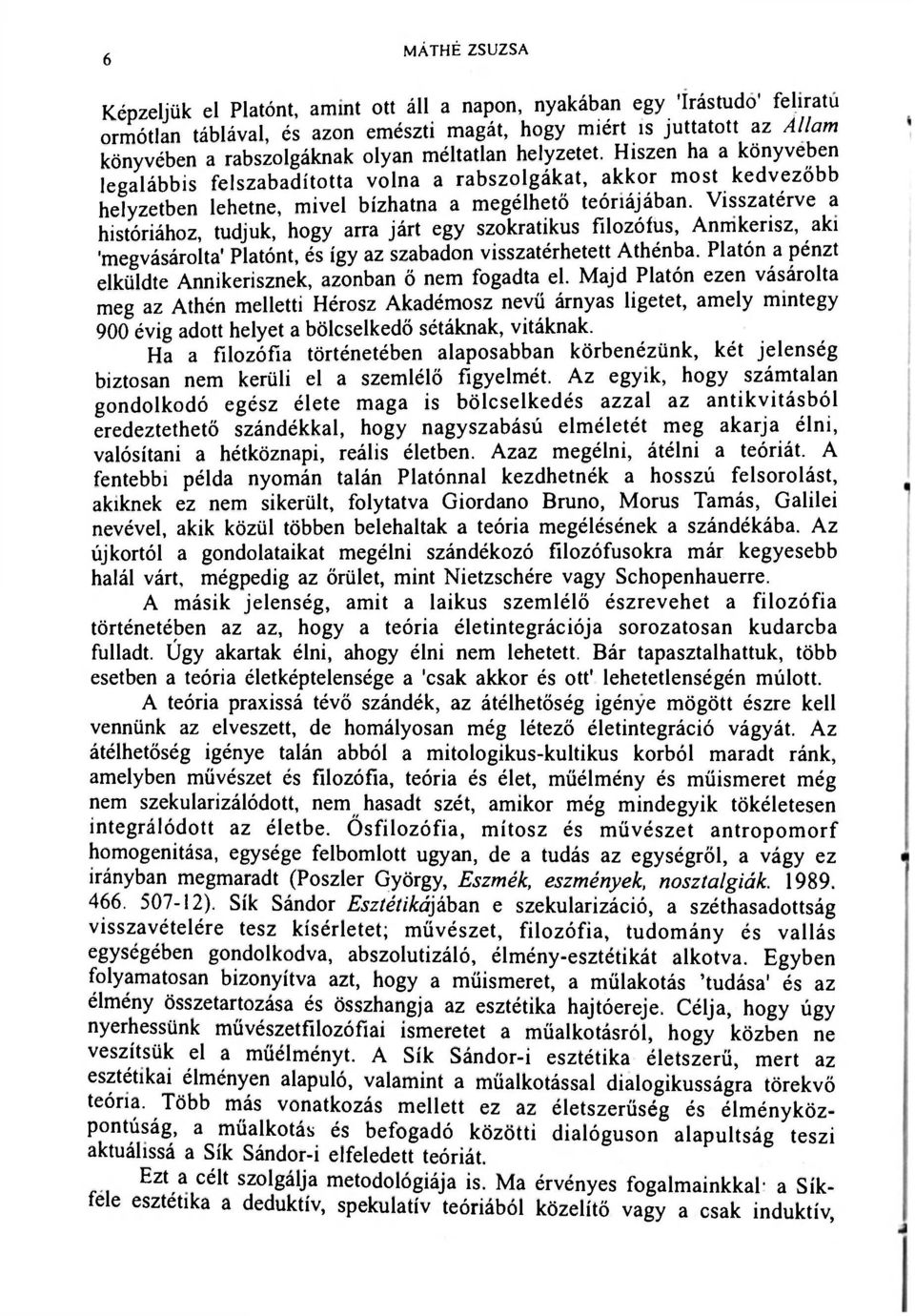 Visszatérve a históriához, tudjuk, hogy arra járt egy szokratikus filozófus, Anmkerisz, aki 'megvásárolta' Platónt, és így az szabadon visszatérhetett Athénba.