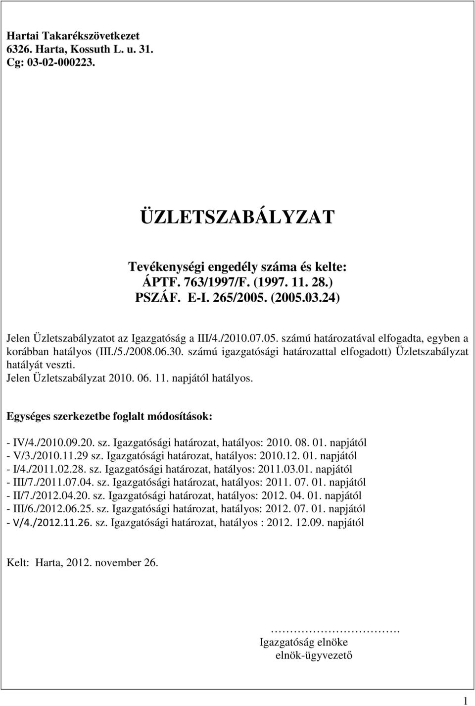 11. napjától hatályos. Egységes szerkezetbe foglalt módosítások: - IV/4./2010.09.20. sz. Igazgatósági határozat, hatályos: 2010. 08. 01. napjától - V/3./2010.11.29 sz.