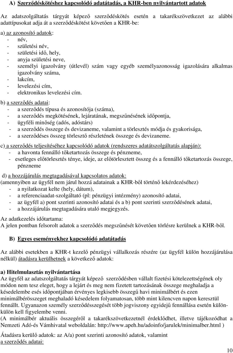 igazolására alkalmas igazolvány száma, - lakcím, - levelezési cím, - elektronikus levelezési cím.