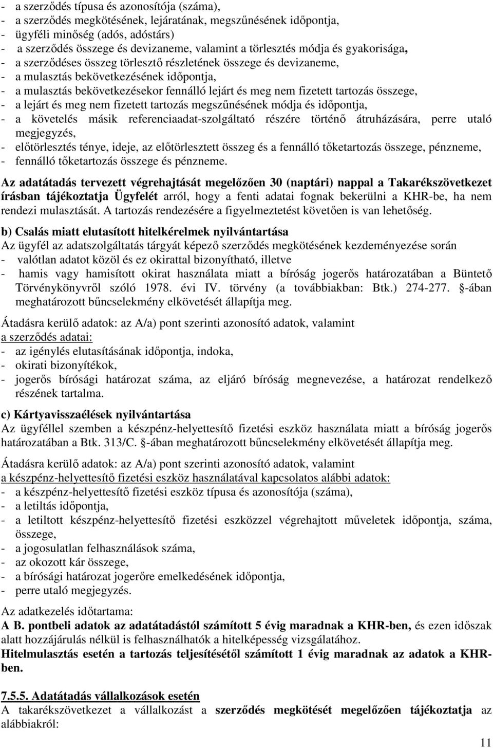 nem fizetett tartozás összege, - a lejárt és meg nem fizetett tartozás megszűnésének módja és időpontja, - a követelés másik referenciaadat-szolgáltató részére történő átruházására, perre utaló