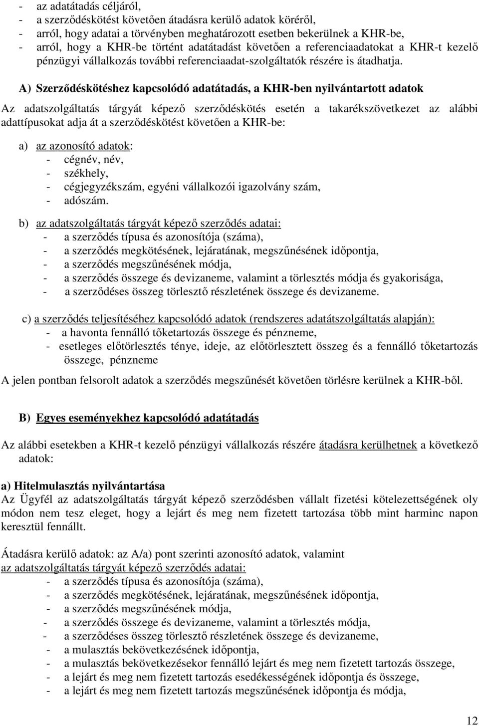 A) Szerződéskötéshez kapcsolódó adatátadás, a KHR-ben nyilvántartott adatok Az adatszolgáltatás tárgyát képező szerződéskötés esetén a takarékszövetkezet az alábbi adattípusokat adja át a