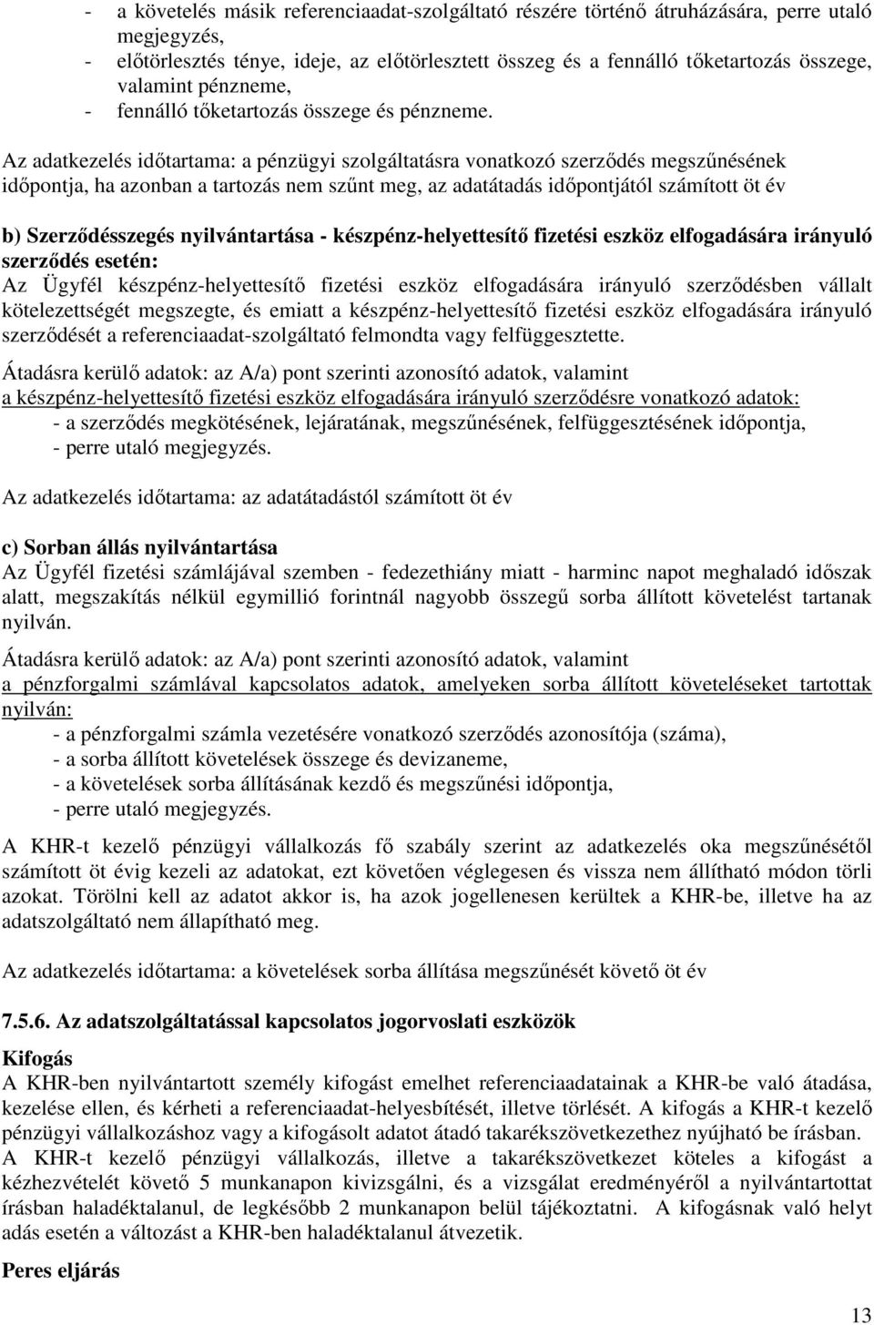 Az adatkezelés időtartama: a pénzügyi szolgáltatásra vonatkozó szerződés megszűnésének időpontja, ha azonban a tartozás nem szűnt meg, az adatátadás időpontjától számított öt év b) Szerződésszegés