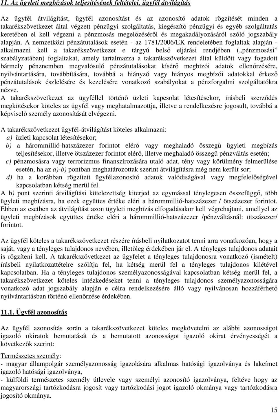 A nemzetközi pénzátutalások esetén - az 1781/2006/EK rendeletében foglaltak alapján - alkalmazni kell a takarékszövetkezet e tárgyú belső eljárási rendjében ( pénzmosási szabályzatában) foglaltakat,