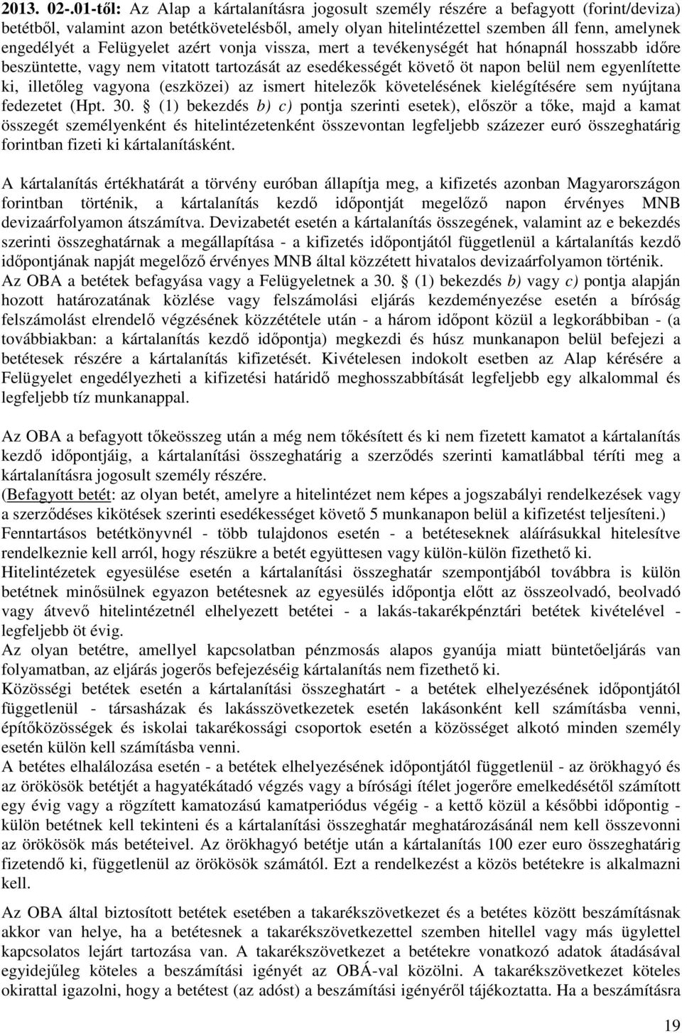 Felügyelet azért vonja vissza, mert a tevékenységét hat hónapnál hosszabb időre beszüntette, vagy nem vitatott tartozását az esedékességét követő öt napon belül nem egyenlítette ki, illetőleg vagyona