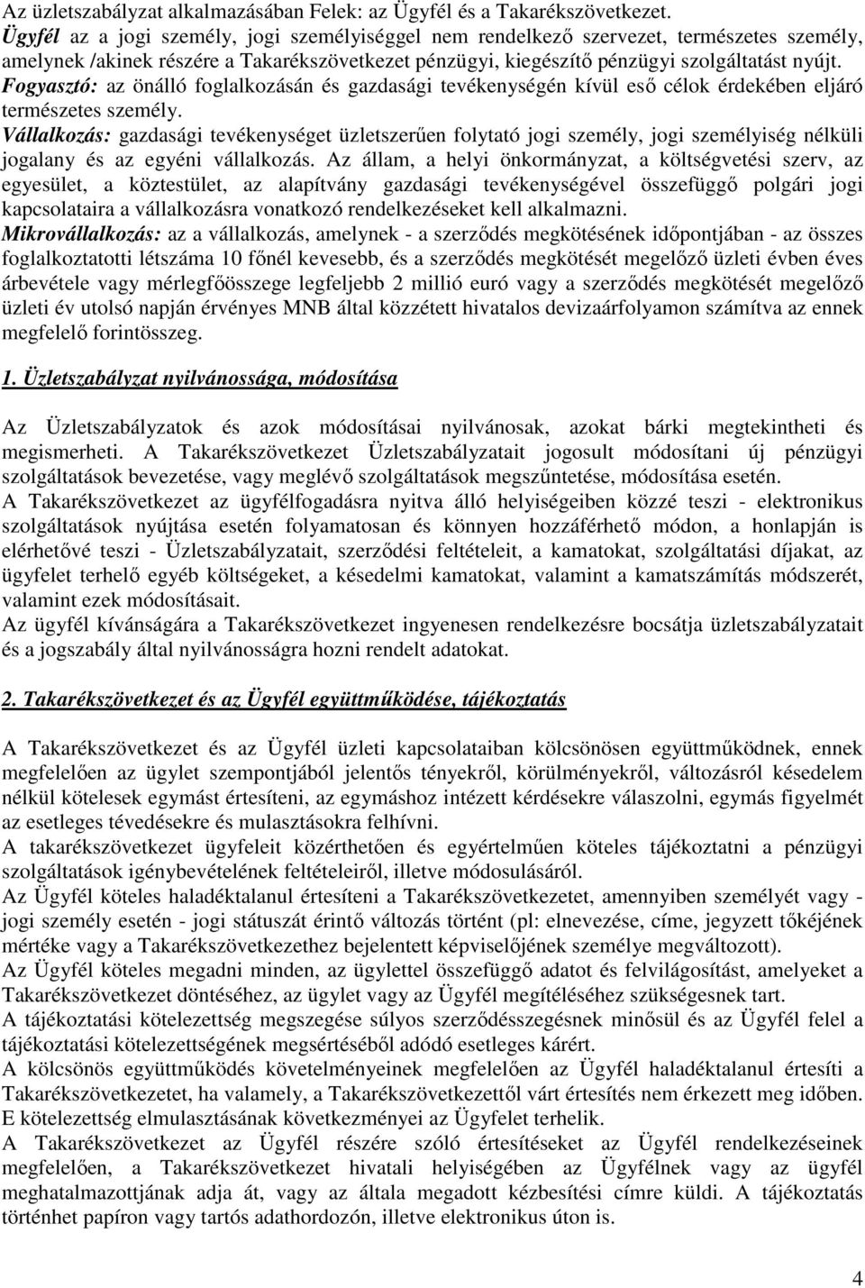 Fogyasztó: az önálló foglalkozásán és gazdasági tevékenységén kívül eső célok érdekében eljáró természetes személy.