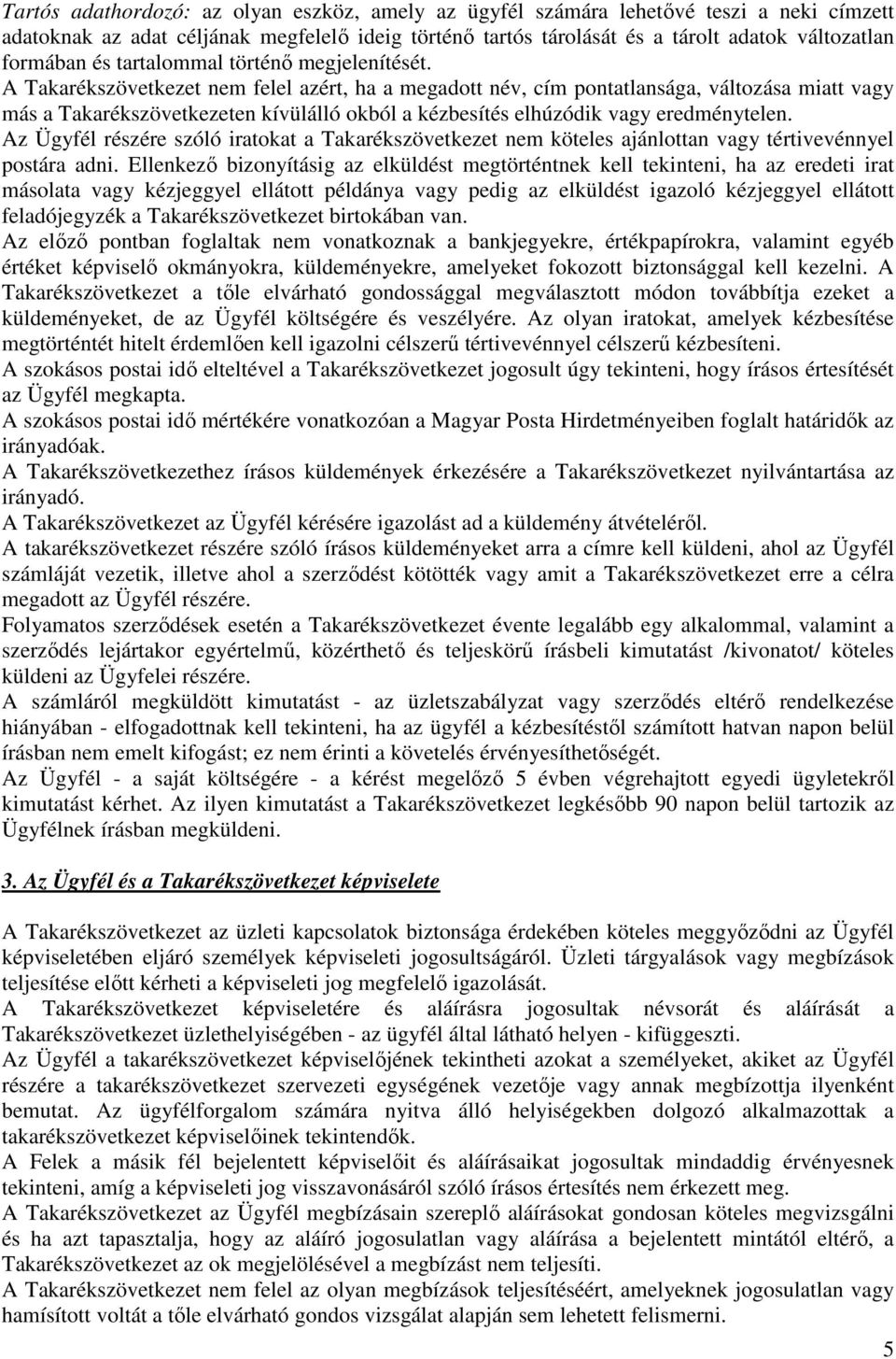 A Takarékszövetkezet nem felel azért, ha a megadott név, cím pontatlansága, változása miatt vagy más a Takarékszövetkezeten kívülálló okból a kézbesítés elhúzódik vagy eredménytelen.