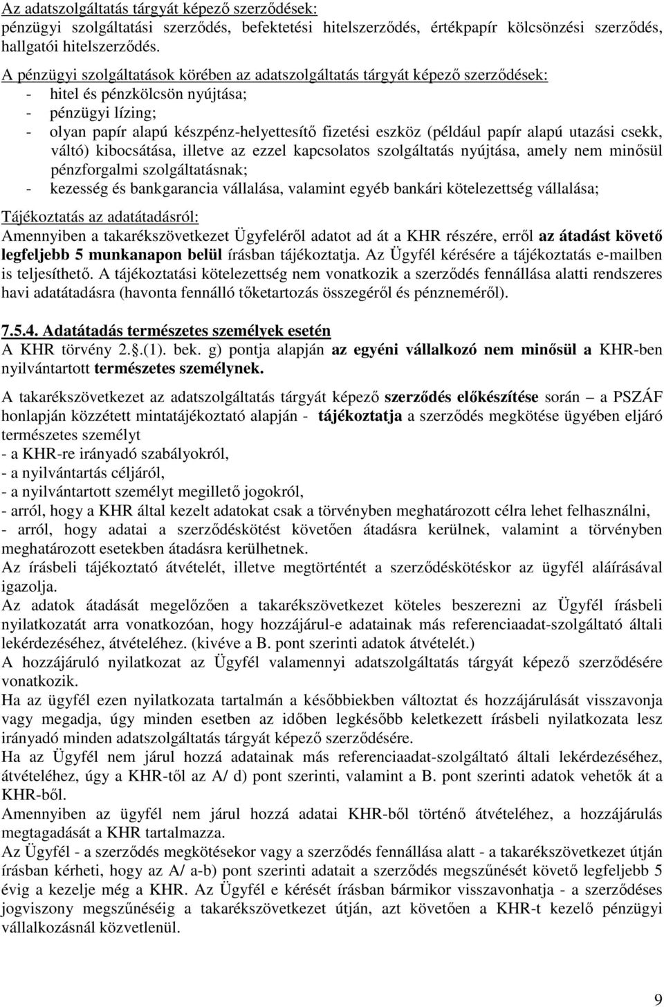 (például papír alapú utazási csekk, váltó) kibocsátása, illetve az ezzel kapcsolatos szolgáltatás nyújtása, amely nem minősül pénzforgalmi szolgáltatásnak; - kezesség és bankgarancia vállalása,